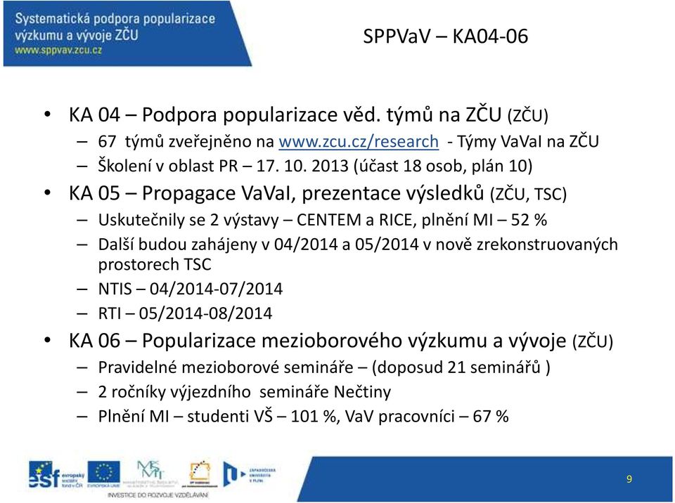 zahájeny v 04/2014 a 05/2014 v nově zrekonstruovaných prostorech TSC NTIS 04/2014-07/2014 RTI 05/2014-08/2014 KA 06 Popularizace mezioborového výzkumu a