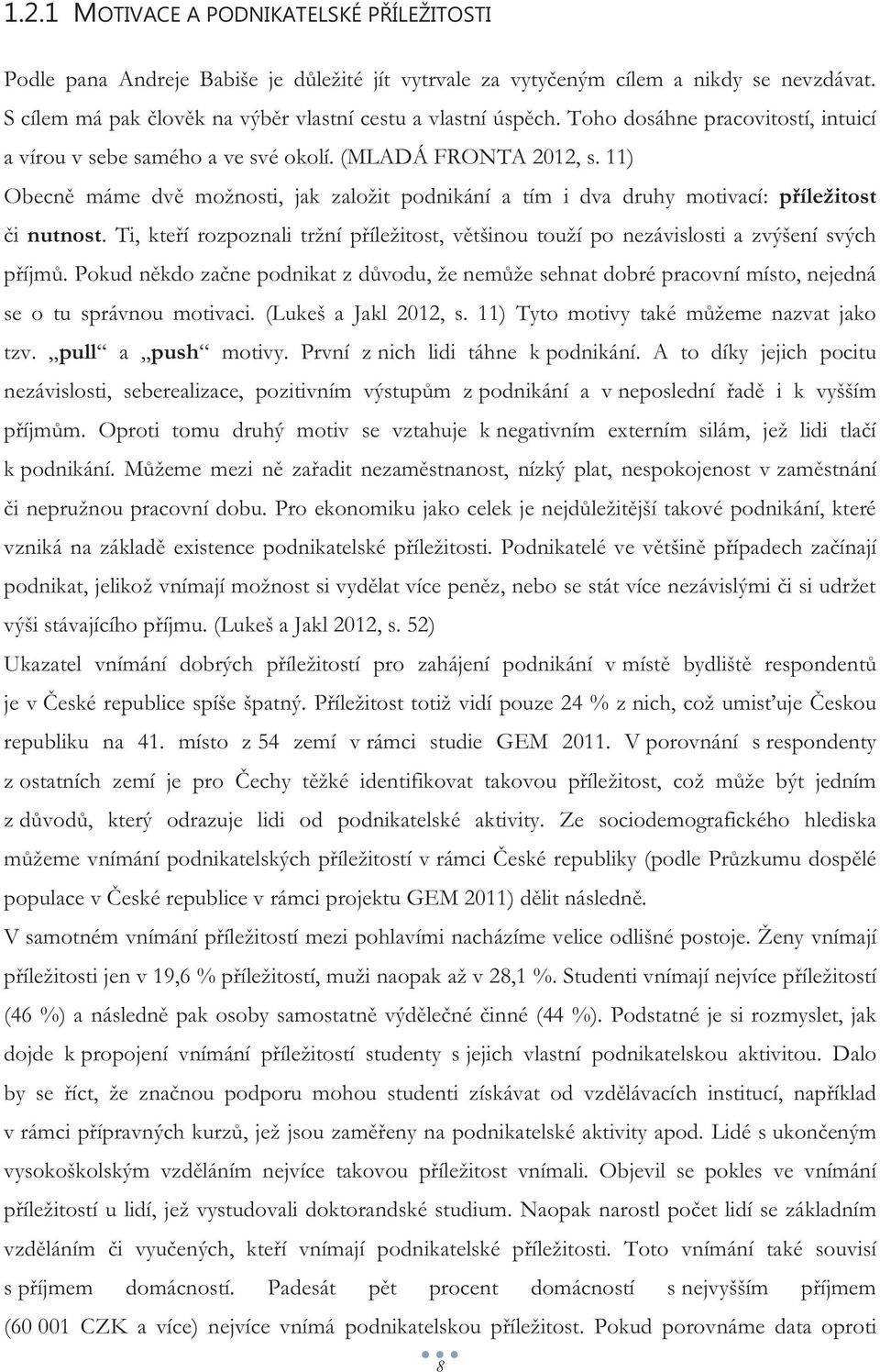 Ti, kteří rozpoznali tržní příležitost, většinou touží po nezávislosti a zvýšení svých příjmů.