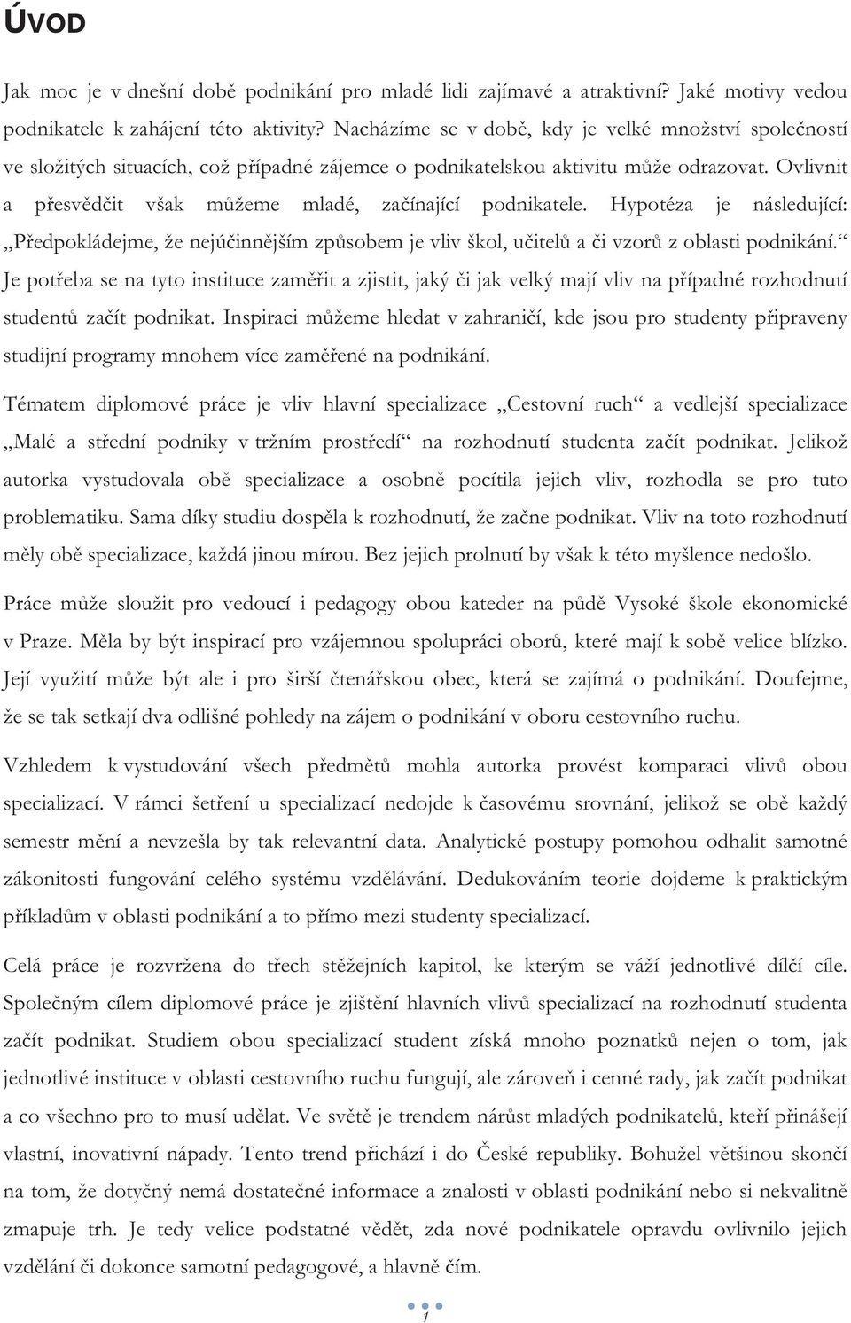 Ovlivnit a přesvědčit však můžeme mladé, začínající podnikatele. Hypotéza je následující: Předpokládejme, že nejúčinnějším způsobem je vliv škol, učitelů a či vzorů z oblasti podnikání.