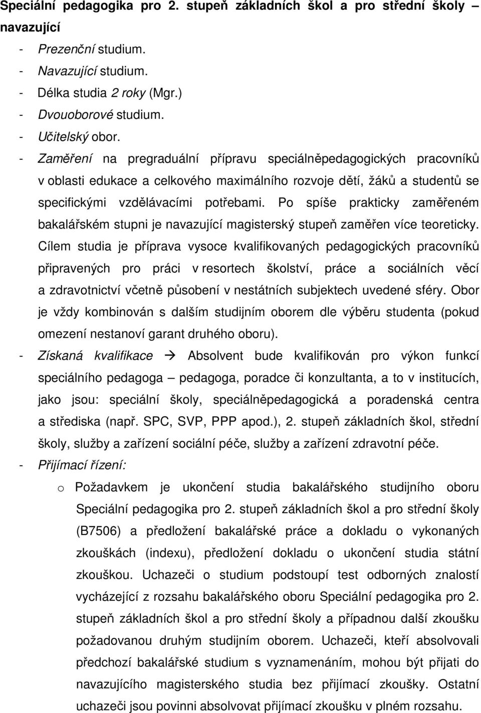 Po spíše prakticky zaměřeném bakalářském stupni je navazující magisterský stupeň zaměřen více teoreticky.