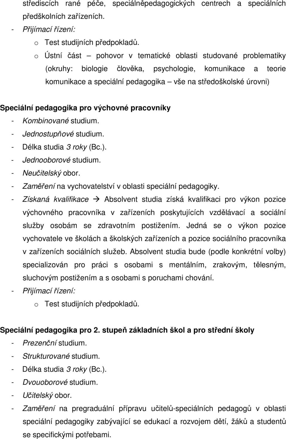 pedagogika pro výchovné pracovníky - Kombinované studium. - Jednostupňové studium. - Délka studia 3 roky (Bc.). - Zaměření na vychovatelství v oblasti speciální pedagogiky.