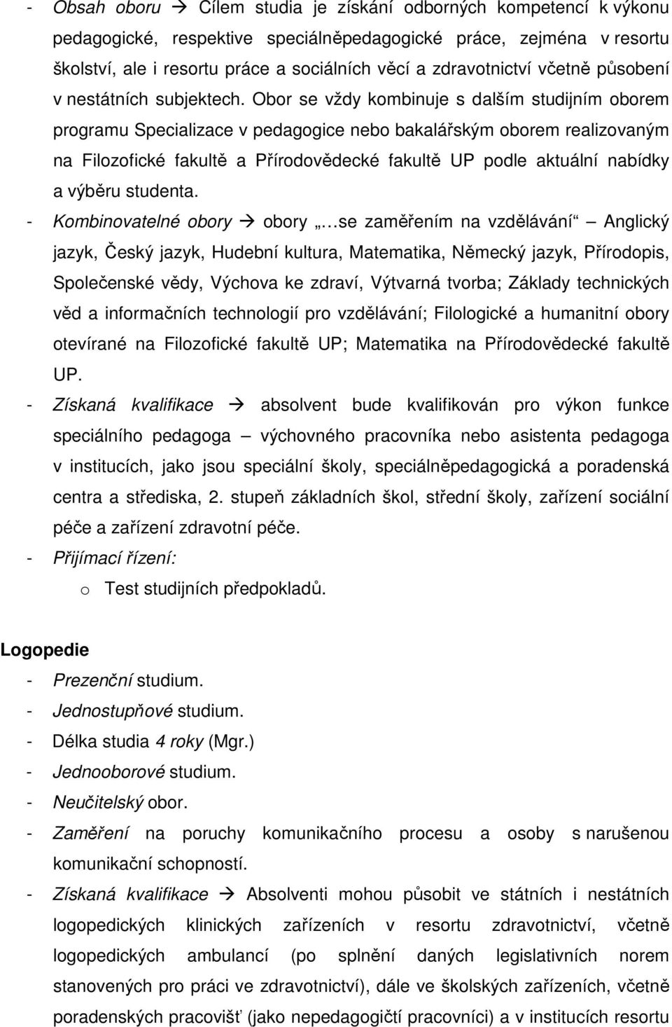 Obor se vždy kombinuje s dalším studijním oborem programu Specializace v pedagogice nebo bakalářským oborem realizovaným na Filozofické fakultě a Přírodovědecké fakultě UP podle aktuální nabídky a