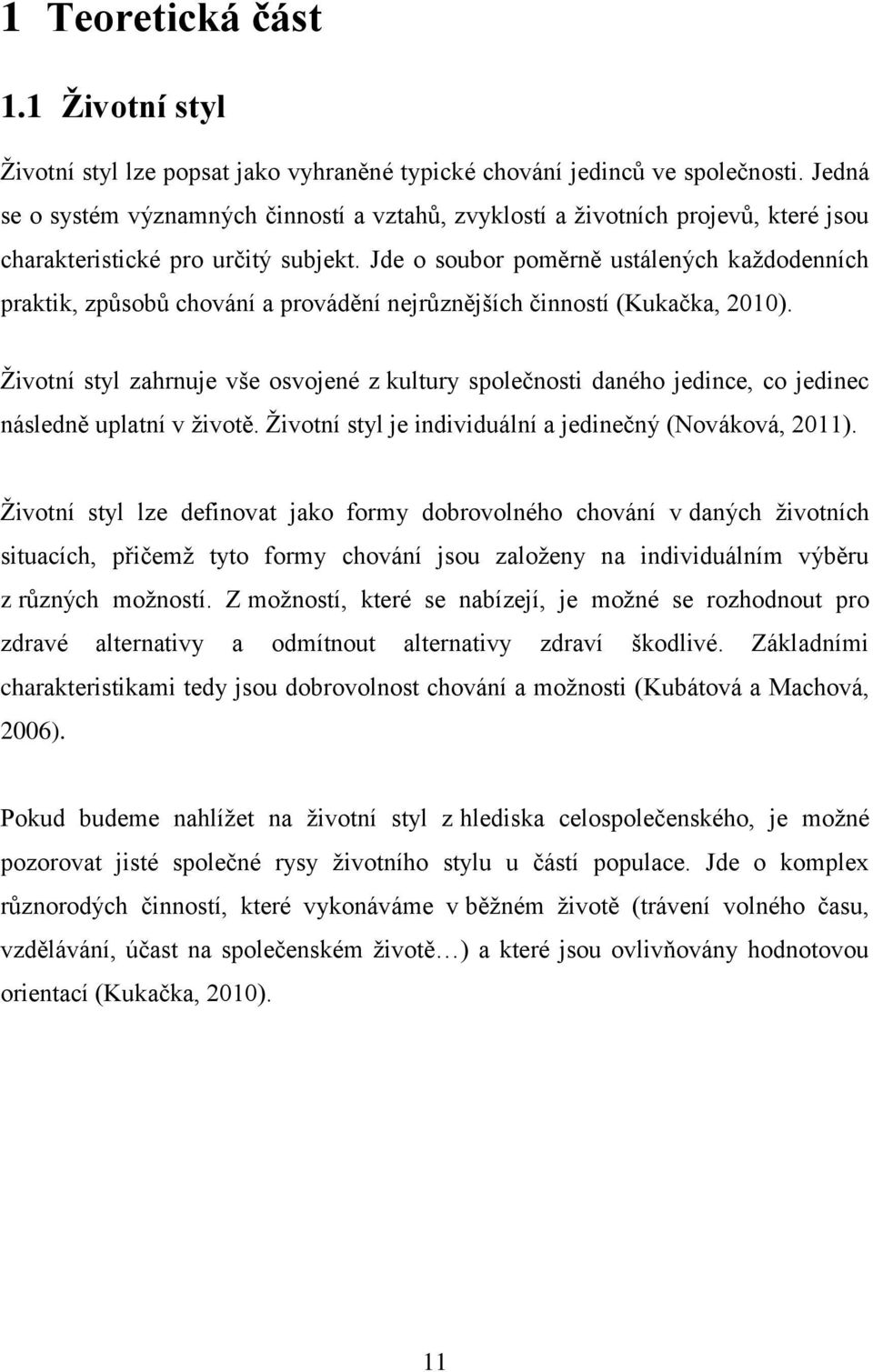 Jde o soubor poměrně ustálených kaţdodenních praktik, způsobů chování a provádění nejrůznějších činností (Kukačka, 2010).