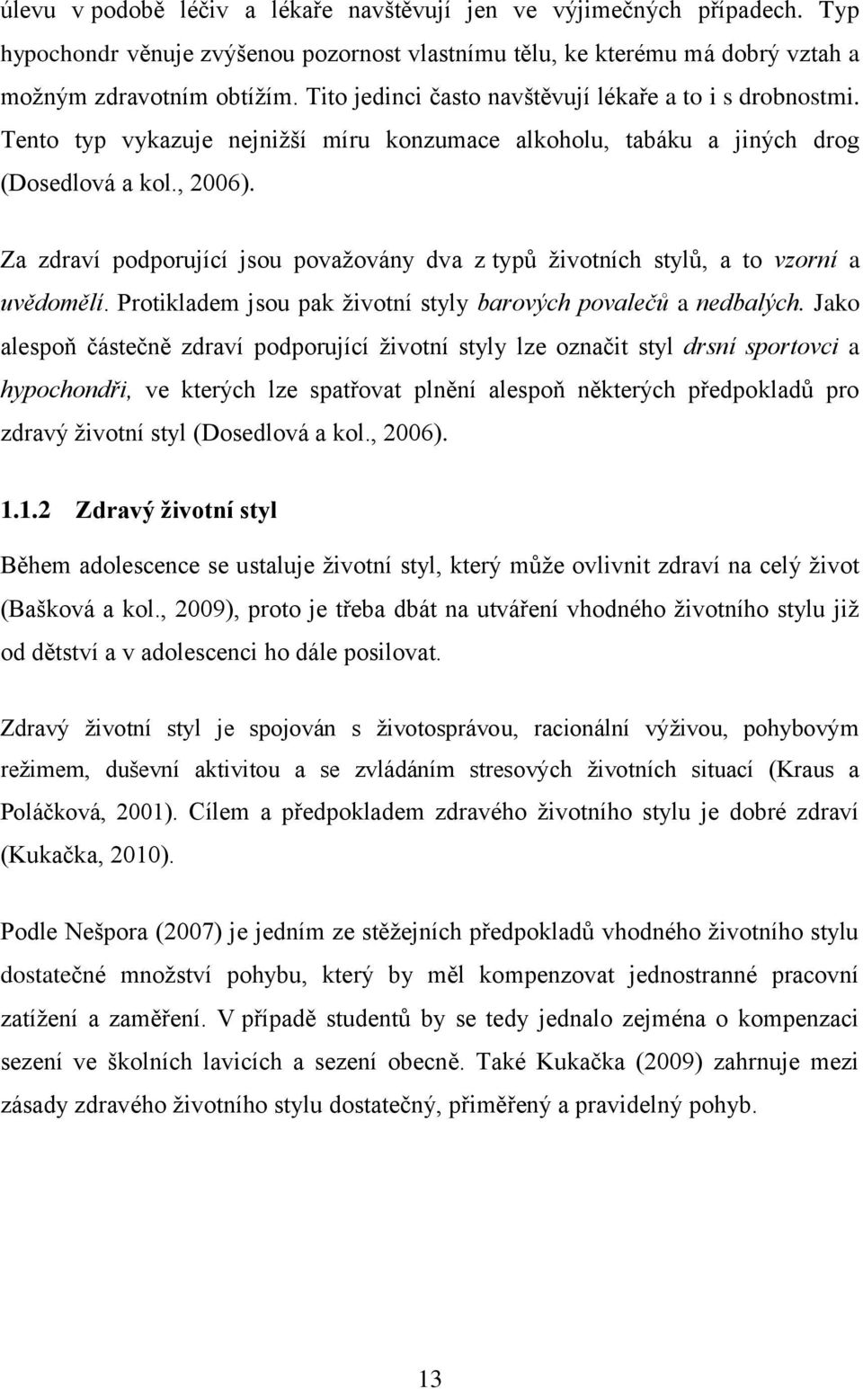 Za zdraví podporující jsou povaţovány dva z typů ţivotních stylů, a to vzorní a uvědomělí. Protikladem jsou pak ţivotní styly barových povalečů a nedbalých.