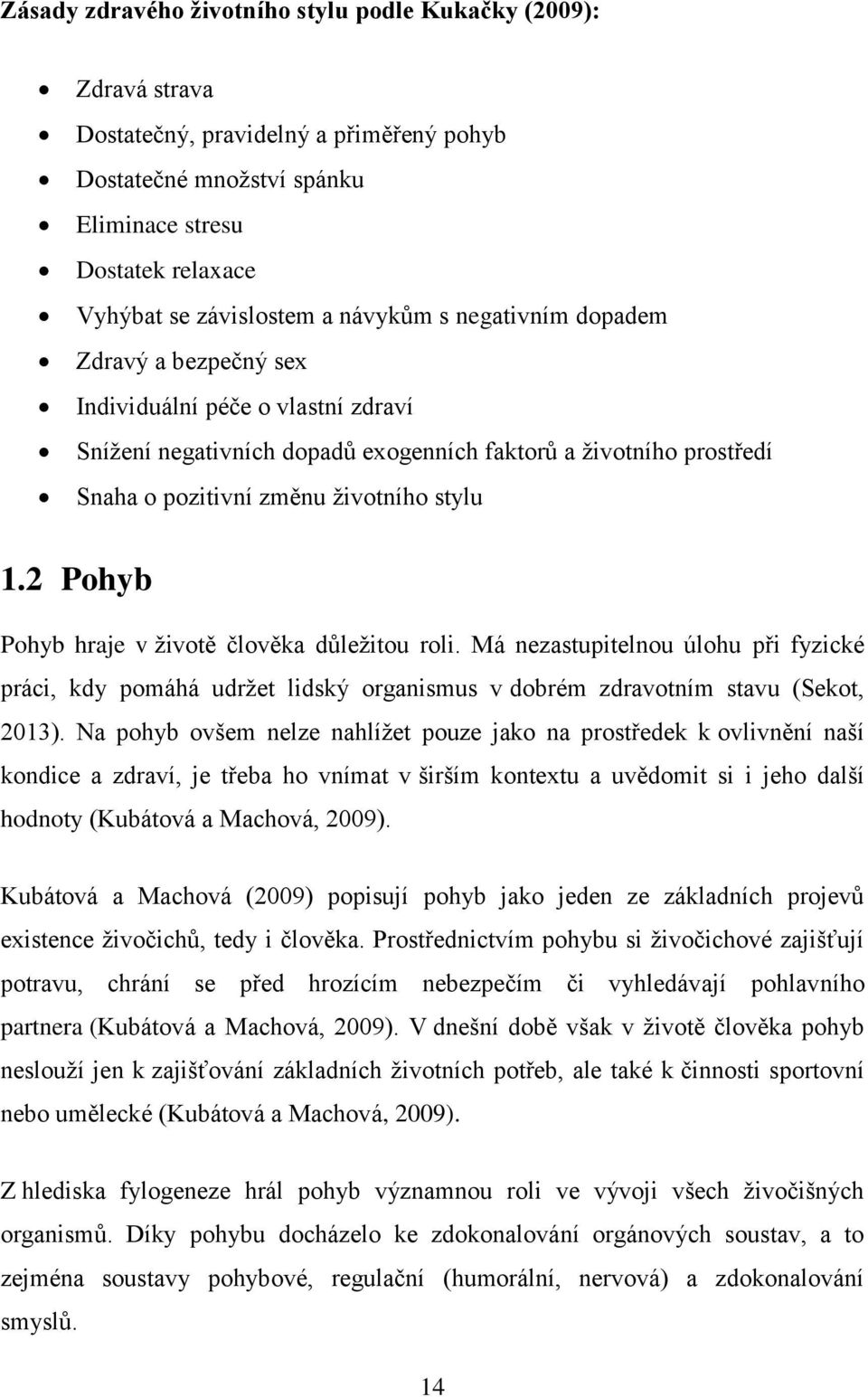 2 Pohyb Pohyb hraje v ţivotě člověka důleţitou roli. Má nezastupitelnou úlohu při fyzické práci, kdy pomáhá udrţet lidský organismus v dobrém zdravotním stavu (Sekot, 2013).