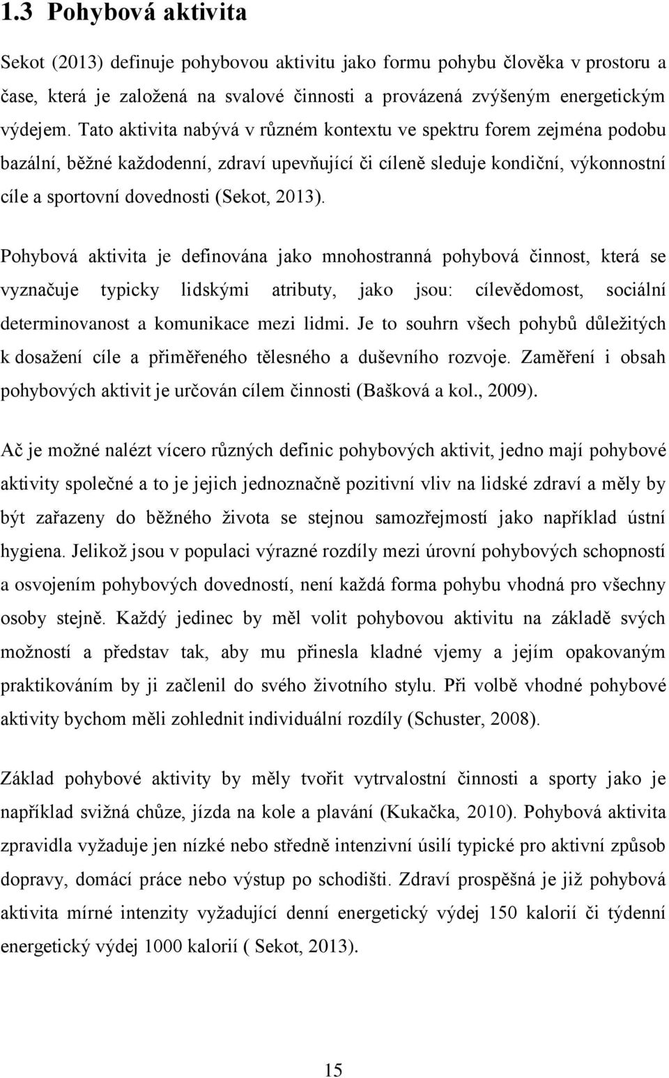 Pohybová aktivita je definována jako mnohostranná pohybová činnost, která se vyznačuje typicky lidskými atributy, jako jsou: cílevědomost, sociální determinovanost a komunikace mezi lidmi.