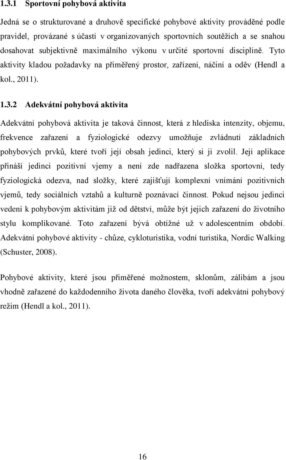 2 Adekvátní pohybová aktivita Adekvátní pohybová aktivita je taková činnost, která z hlediska intenzity, objemu, frekvence zařazení a fyziologické odezvy umoţňuje zvládnutí základních pohybových