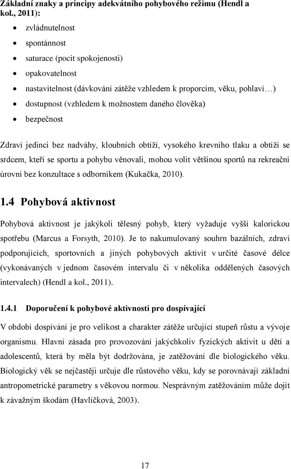 člověka) bezpečnost Zdraví jedinci bez nadváhy, kloubních obtíţí, vysokého krevního tlaku a obtíţí se srdcem, kteří se sportu a pohybu věnovali, mohou volit většinou sportů na rekreační úrovni bez