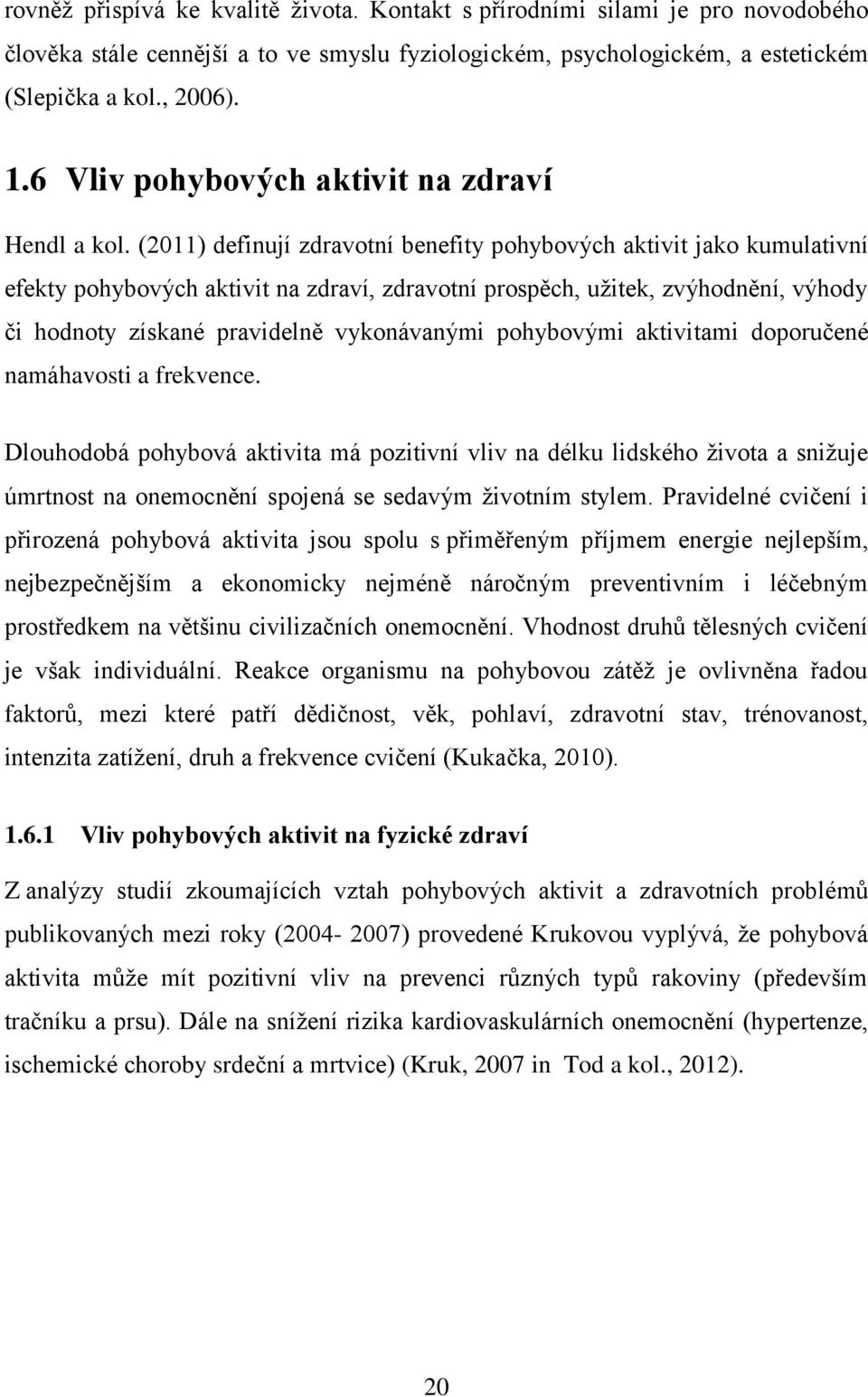 (2011) definují zdravotní benefity pohybových aktivit jako kumulativní efekty pohybových aktivit na zdraví, zdravotní prospěch, uţitek, zvýhodnění, výhody či hodnoty získané pravidelně vykonávanými