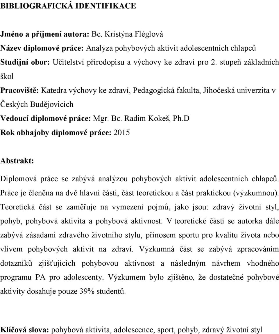 stupeň základních škol Pracoviště: Katedra výchovy ke zdraví, Pedagogická fakulta, Jihočeská univerzita v Českých Budějovicích Vedoucí diplomové práce: Mgr. Bc. Radim Kokeš, Ph.