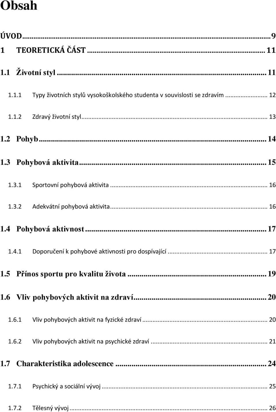 .. 17 1.5 Přínos sportu pro kvalitu ţivota... 19 1.6 Vliv pohybových aktivit na zdraví... 20 1.6.1 Vliv pohybových aktivit na fyzické zdraví... 20 1.6.2 Vliv pohybových aktivit na psychické zdraví.
