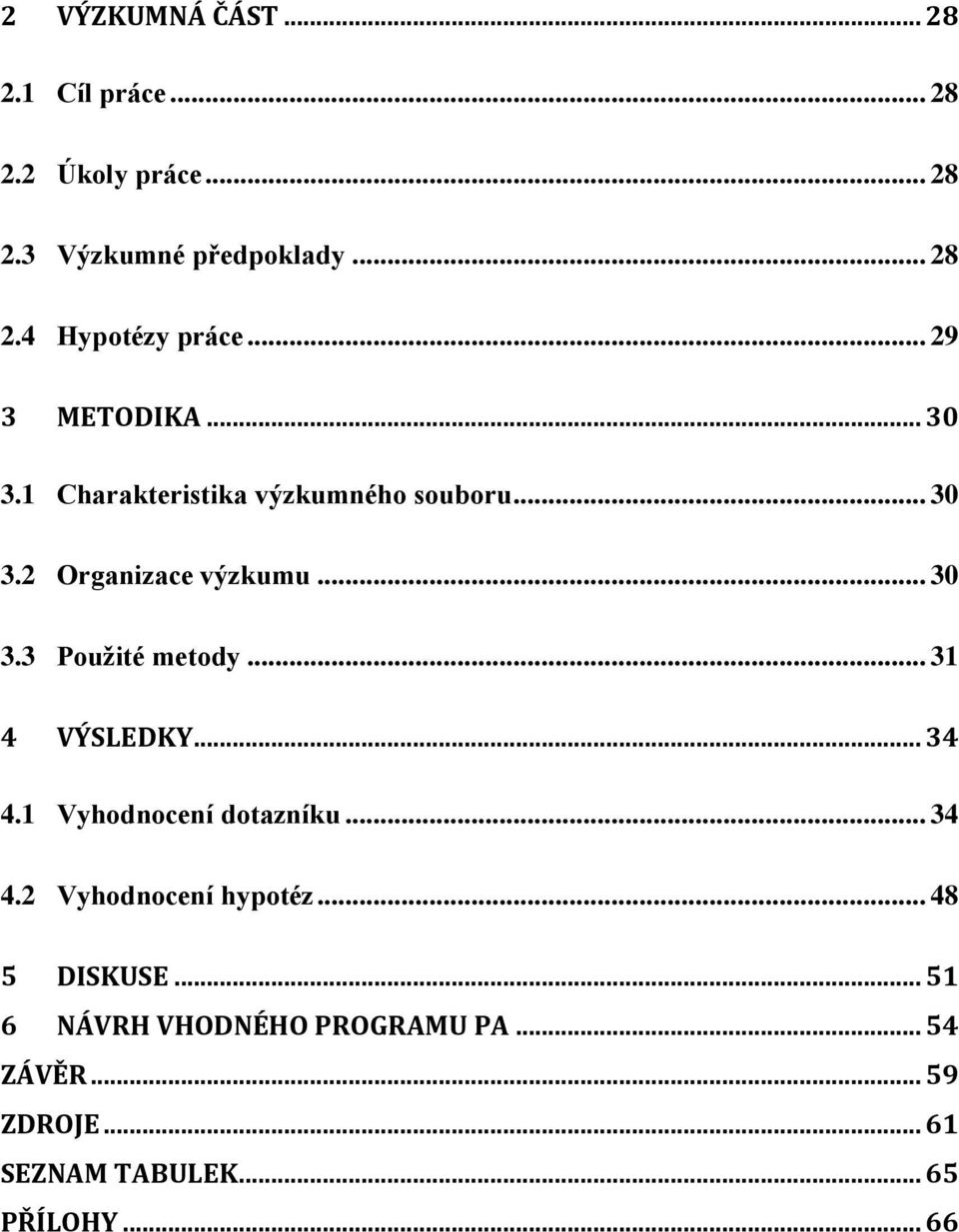 .. 31 4 VÝSLEDKY... 34 4.1 Vyhodnocení dotazníku... 34 4.2 Vyhodnocení hypotéz... 48 5 DISKUSE.