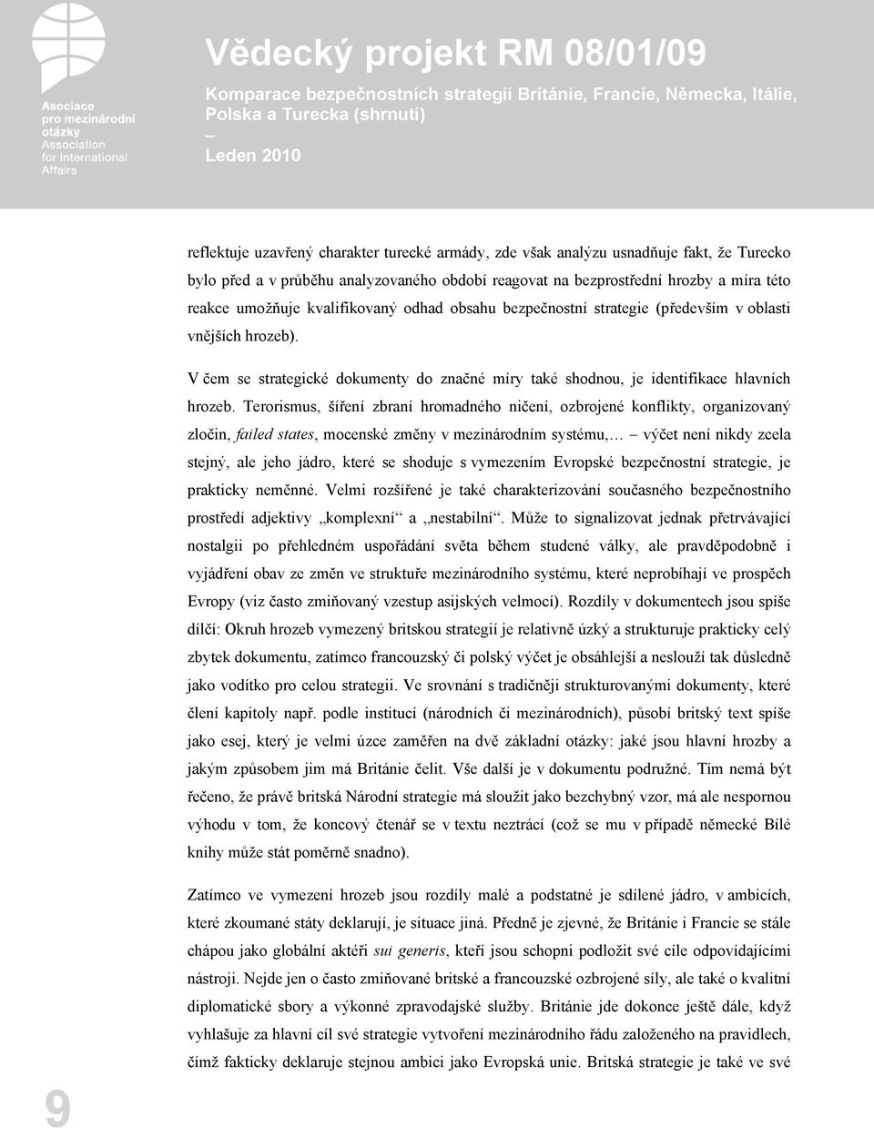 Terorismus, šíření zbraní hromadného ničení, ozbrojené konflikty, organizovaný zločin, failed states, mocenské změny v mezinárodním systému, výčet není nikdy zcela stejný, ale jeho jádro, které se