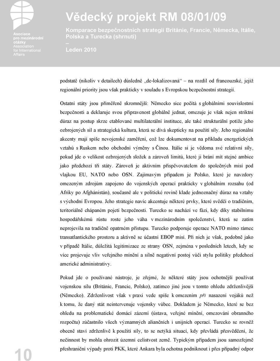 etablované multilaterální instituce, ale také strukturální potíže jeho ozbrojených sil a strategická kultura, která se dívá skepticky na použití síly.