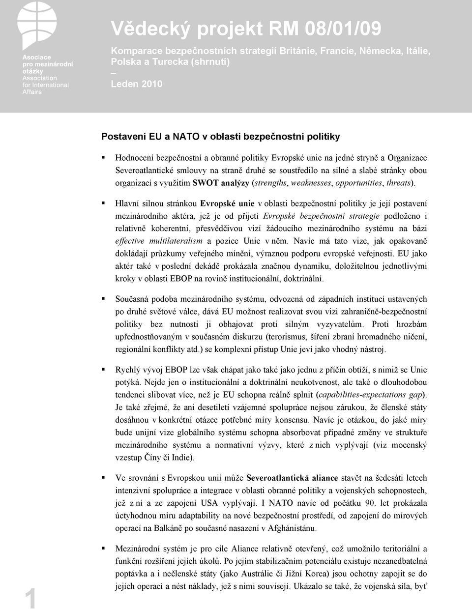 Hlavní silnou stránkou Evropské unie v oblasti bezpečnostní politiky je její postavení mezinárodního aktéra, jež je od přijetí Evropské bezpečnostní strategie podloženo i relativně koherentní,