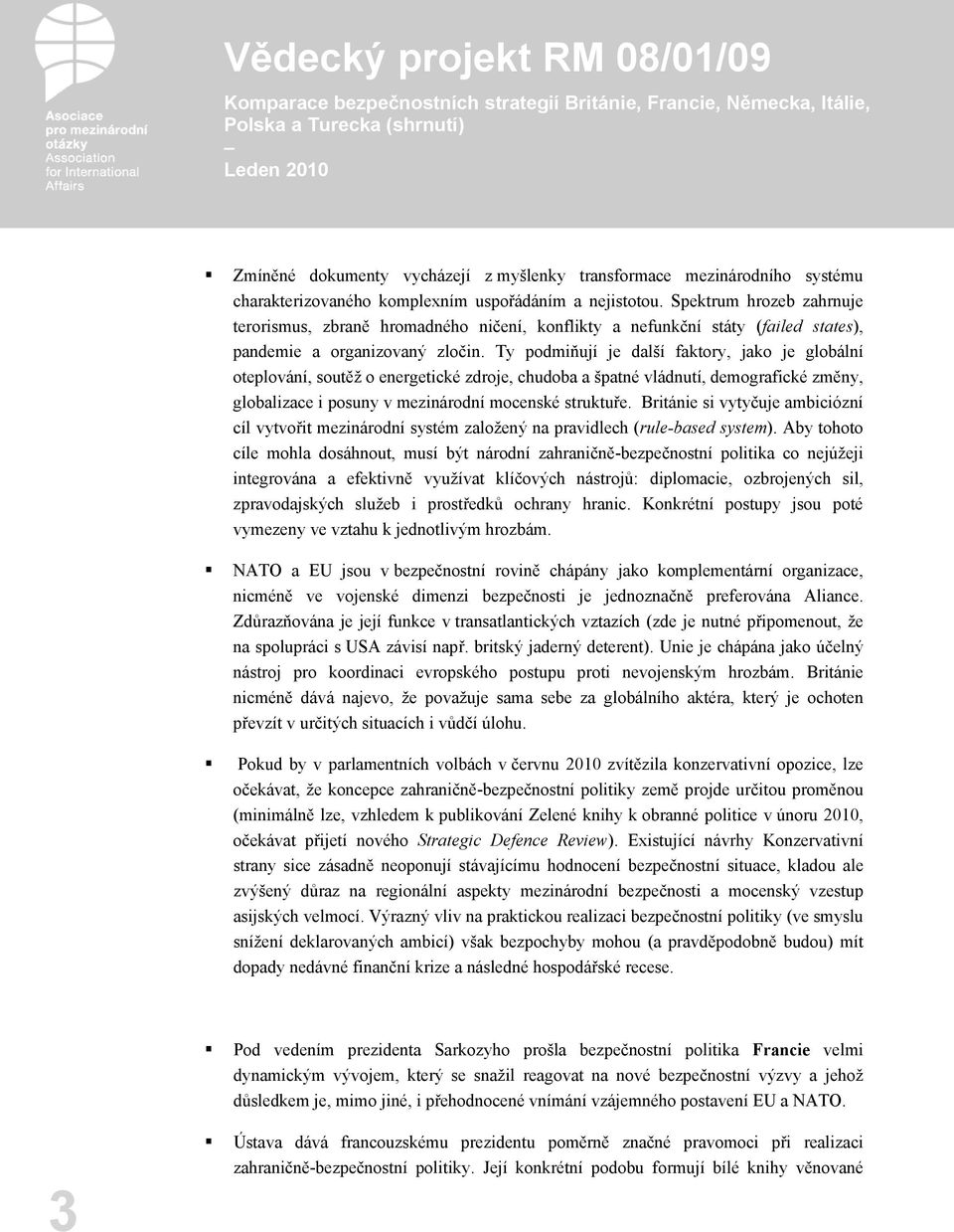 Ty podmiňují je další faktory, jako je globální oteplování, soutěž o energetické zdroje, chudoba a špatné vládnutí, demografické změny, globalizace i posuny v mezinárodní mocenské struktuře.