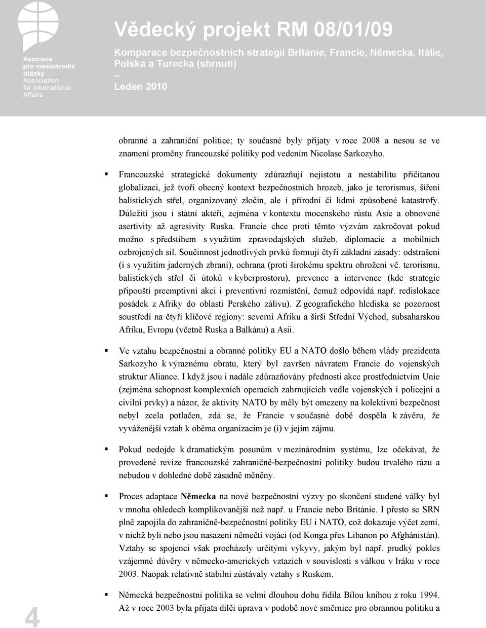 organizovaný zločin, ale i přírodní či lidmi způsobené katastrofy. Důležití jsou i státní aktéři, zejména v kontextu mocenského růstu Asie a obnovené asertivity až agresivity Ruska.