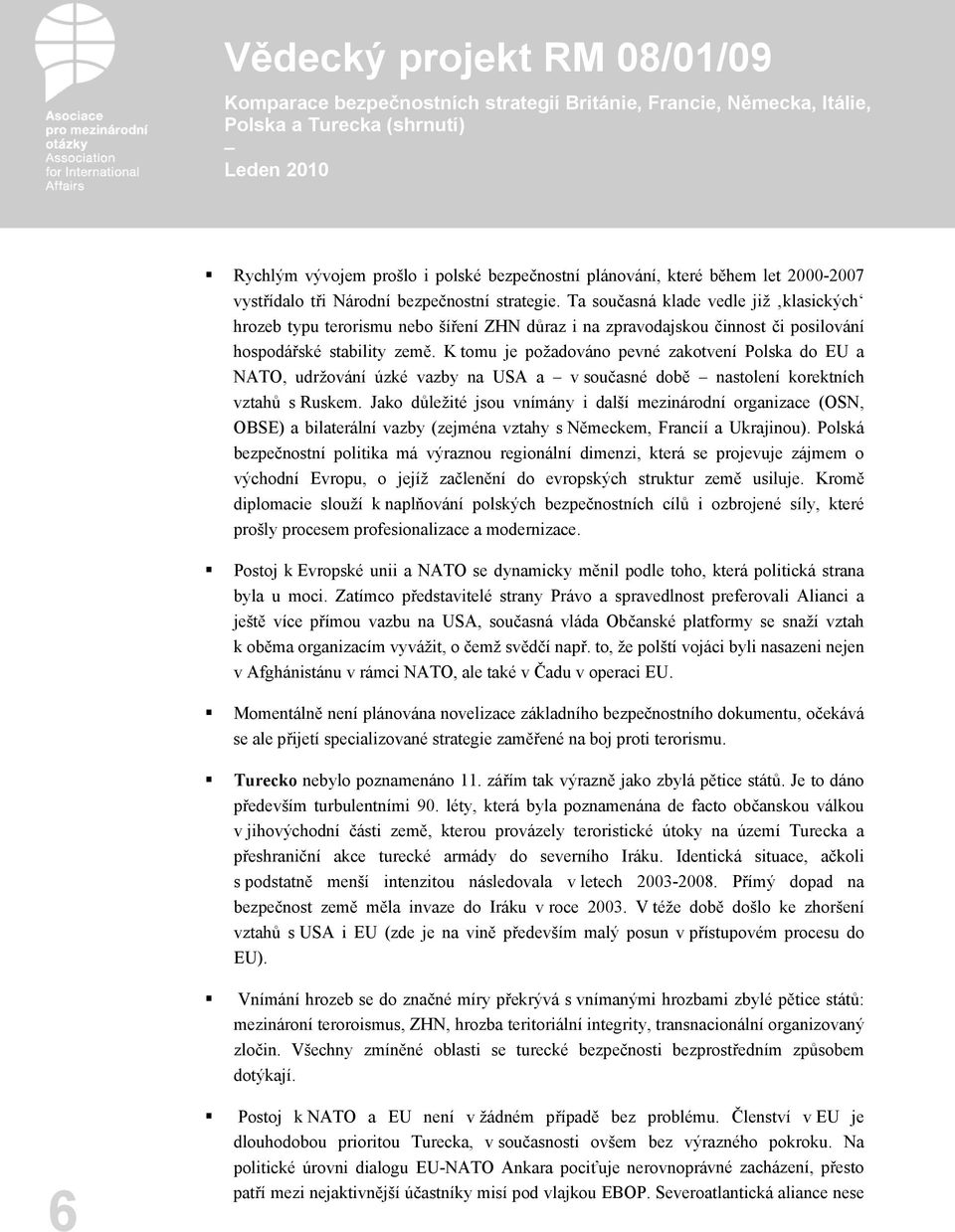 K tomu je požadováno pevné zakotvení Polska do EU a NATO, udržování úzké vazby na USA a v současné době nastolení korektních vztahů s Ruskem.
