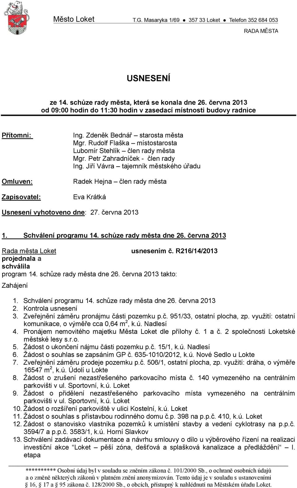 Jiří Vávra tajemník městského úřadu Radek Hejna člen rady města Eva Krátká Usnesení vyhotoveno dne: 27. června 2013 1. Schválení programu 14. schůze rady města dne 26. června 2013 usnesením č.