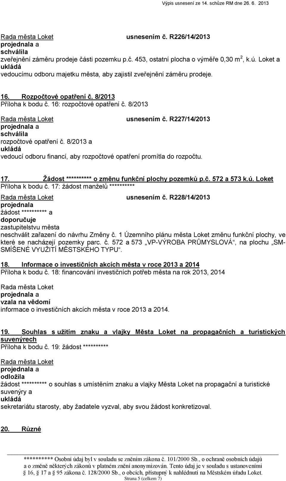 8/2013 a vedoucí odboru financí, aby rozpočtové opatření promítla do rozpočtu. 17. Žádost ********** o změnu funkční plochy pozemků p.č. 572 a 573 k.ú. Loket Příloha k bodu č.