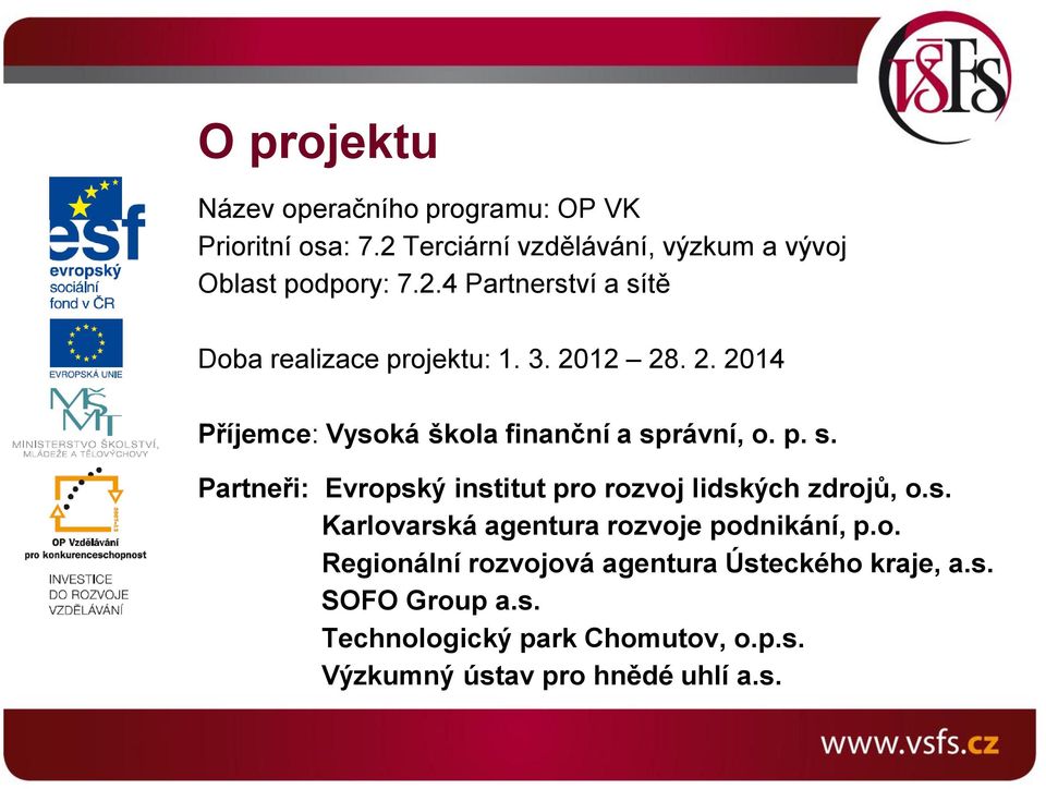 s. Karlovarská agentura rozvoje podnikání, p.o. Regionální rozvojová agentura Ústeckého kraje, a.s. SOFO Group a.s. Technologický park Chomutov, o.