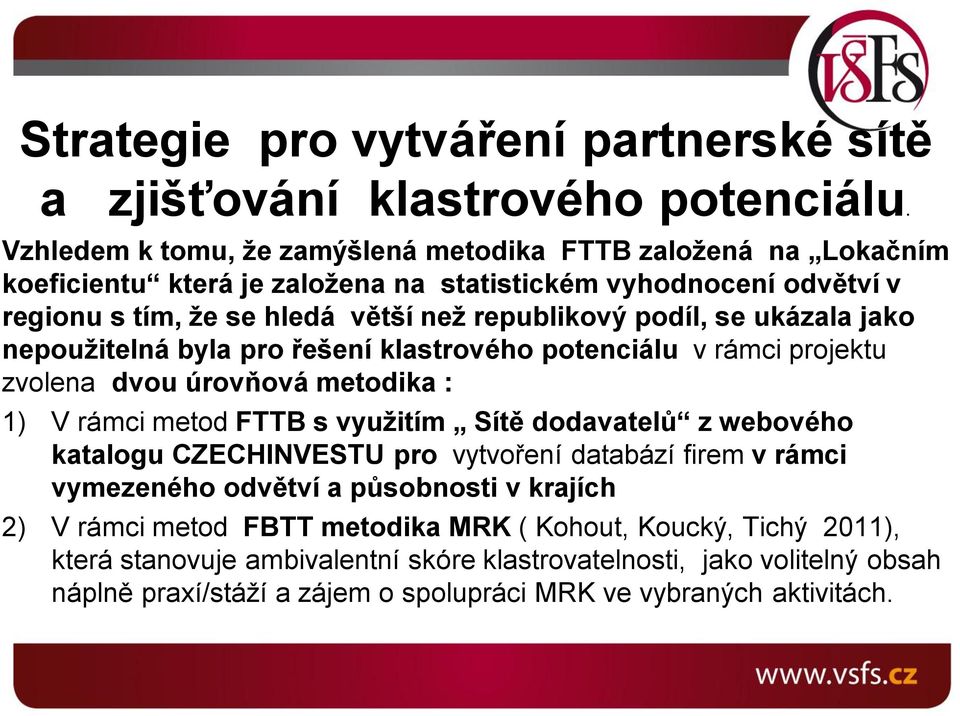 se ukázala jako nepoužitelná byla pro řešení klastrového potenciálu v rámci projektu zvolena dvou úrovňová metodika : 1) V rámci metod FTTB s využitím Sítě dodavatelů z webového katalogu