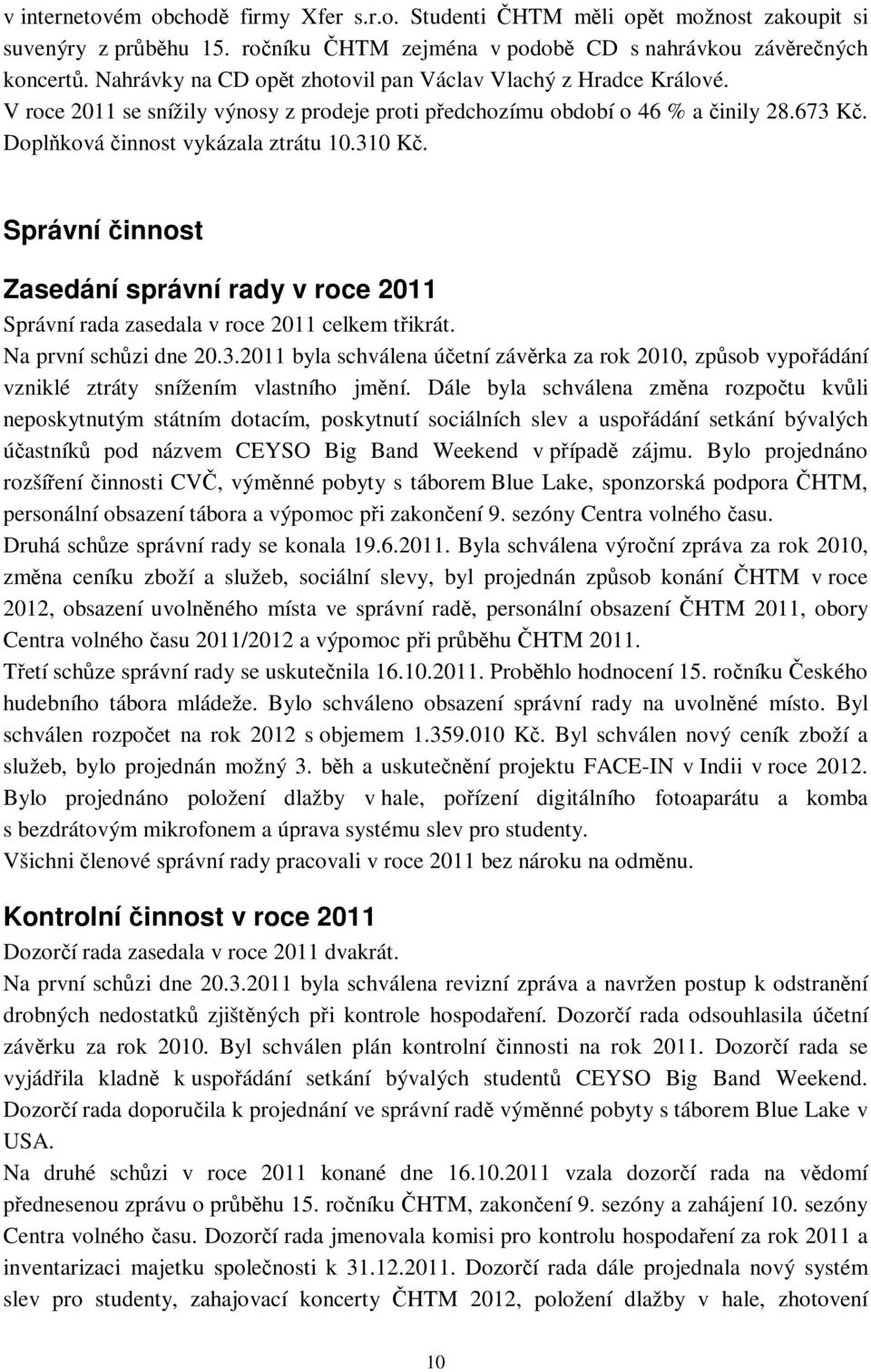 Správní innost Zasedání správní rady v roce 2011 Správní rada zasedala v roce 2011 celkem tikrát. Na první schzi dne 20.3.
