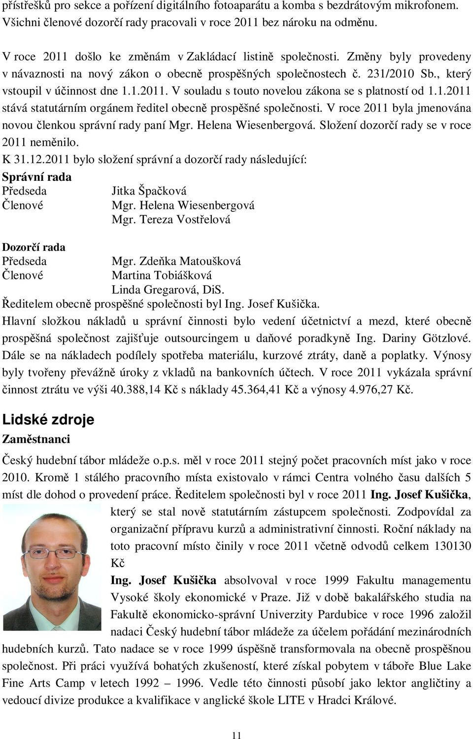 1.2011 stává statutárním orgánem editel obecn prospšné spolenosti. V roce 2011 byla jmenována novou lenkou správní rady paní Mgr. Helena Wiesenbergová. Složení dozorí rady se v roce 2011 nemnilo.