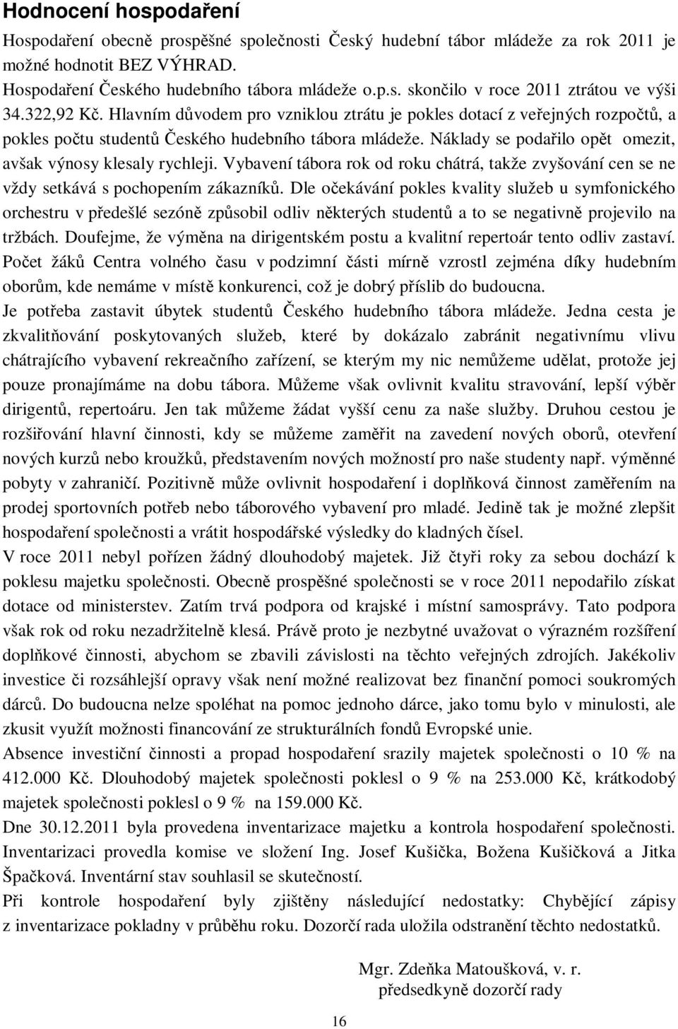 Vybavení tábora rok od roku chátrá, takže zvyšování cen se ne vždy setkává s pochopením zákazník.