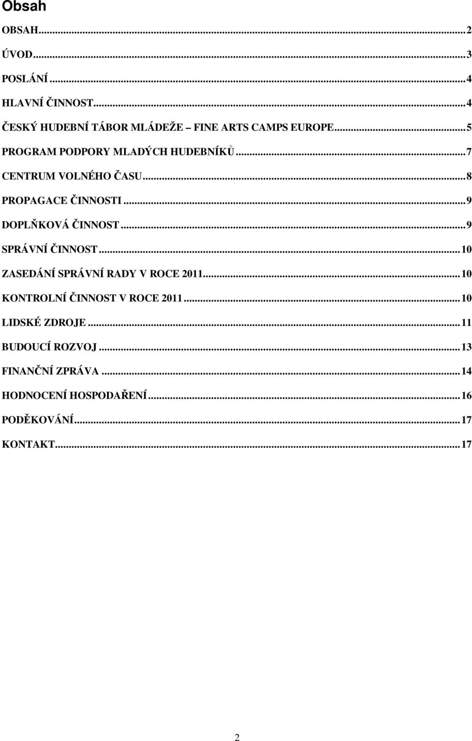 ..9 SPRÁVNÍ INNOST...10 ZASEDÁNÍ SPRÁVNÍ RADY V ROCE 2011...10 KONTROLNÍ INNOST V ROCE 2011.