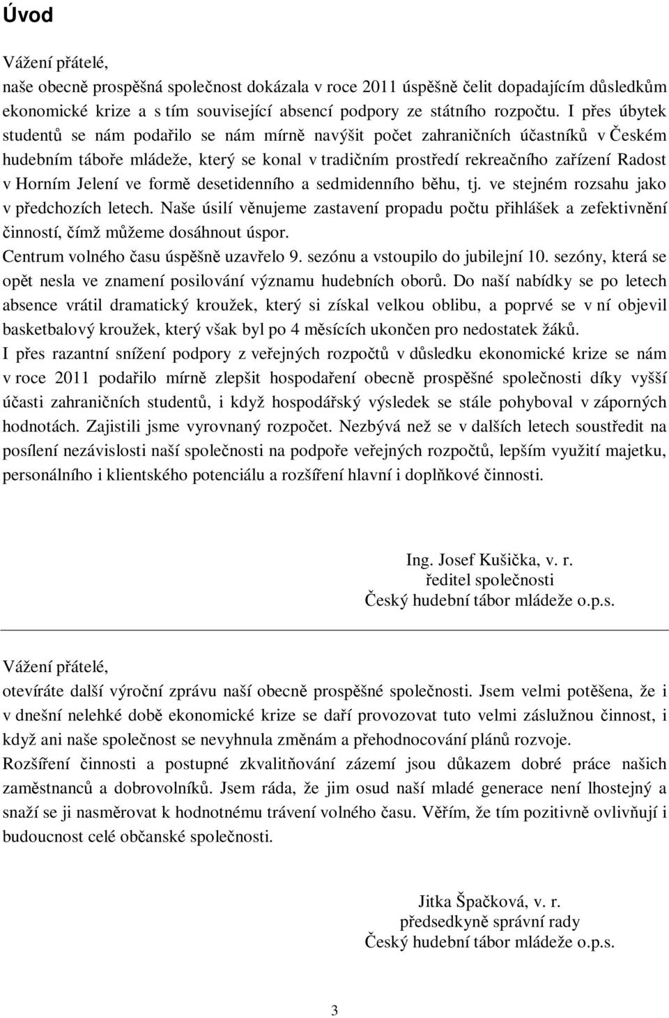desetidenního a sedmidenního bhu, tj. ve stejném rozsahu jako v pedchozích letech. Naše úsilí vnujeme zastavení propadu potu pihlášek a zefektivnní inností, ímž mžeme dosáhnout úspor.