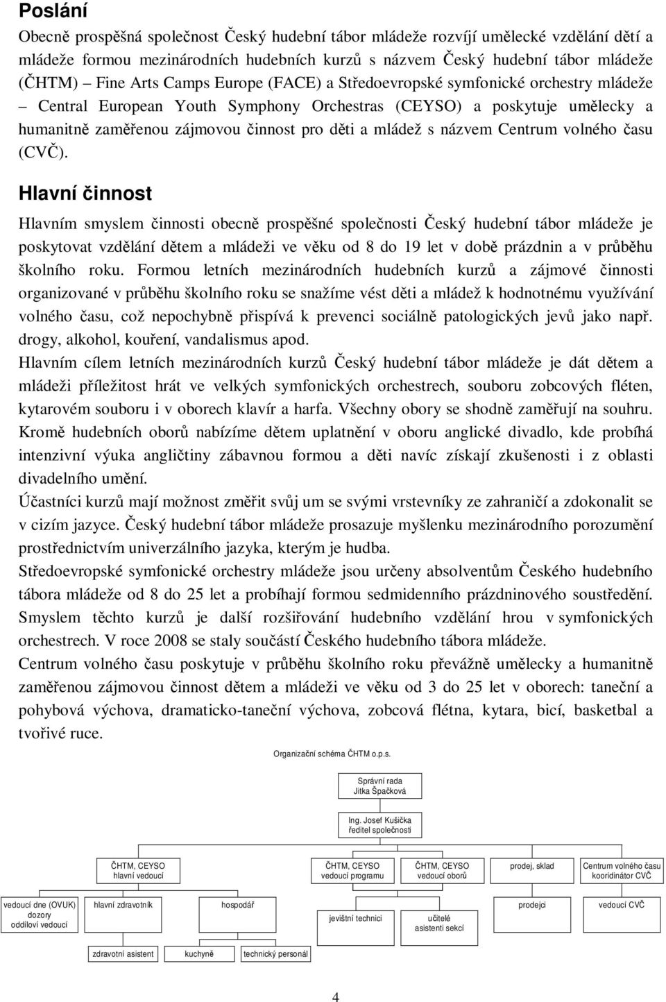 asu (CV). Hlavní innost Hlavním smyslem innosti obecn prospšné spolenosti eský hudební tábor mládeže je poskytovat vzdlání dtem a mládeži ve vku od 8 do 19 let v dob prázdnin a v prbhu školního roku.