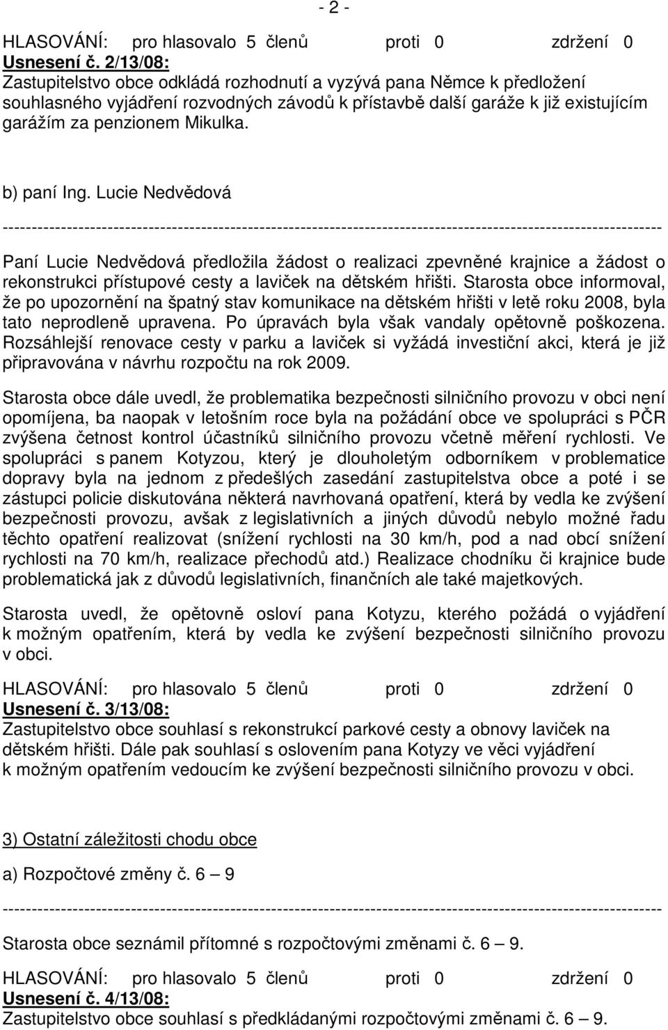 b) paní Ing. Lucie Nedvědová Paní Lucie Nedvědová předložila žádost o realizaci zpevněné krajnice a žádost o rekonstrukci přístupové cesty a laviček na dětském hřišti.