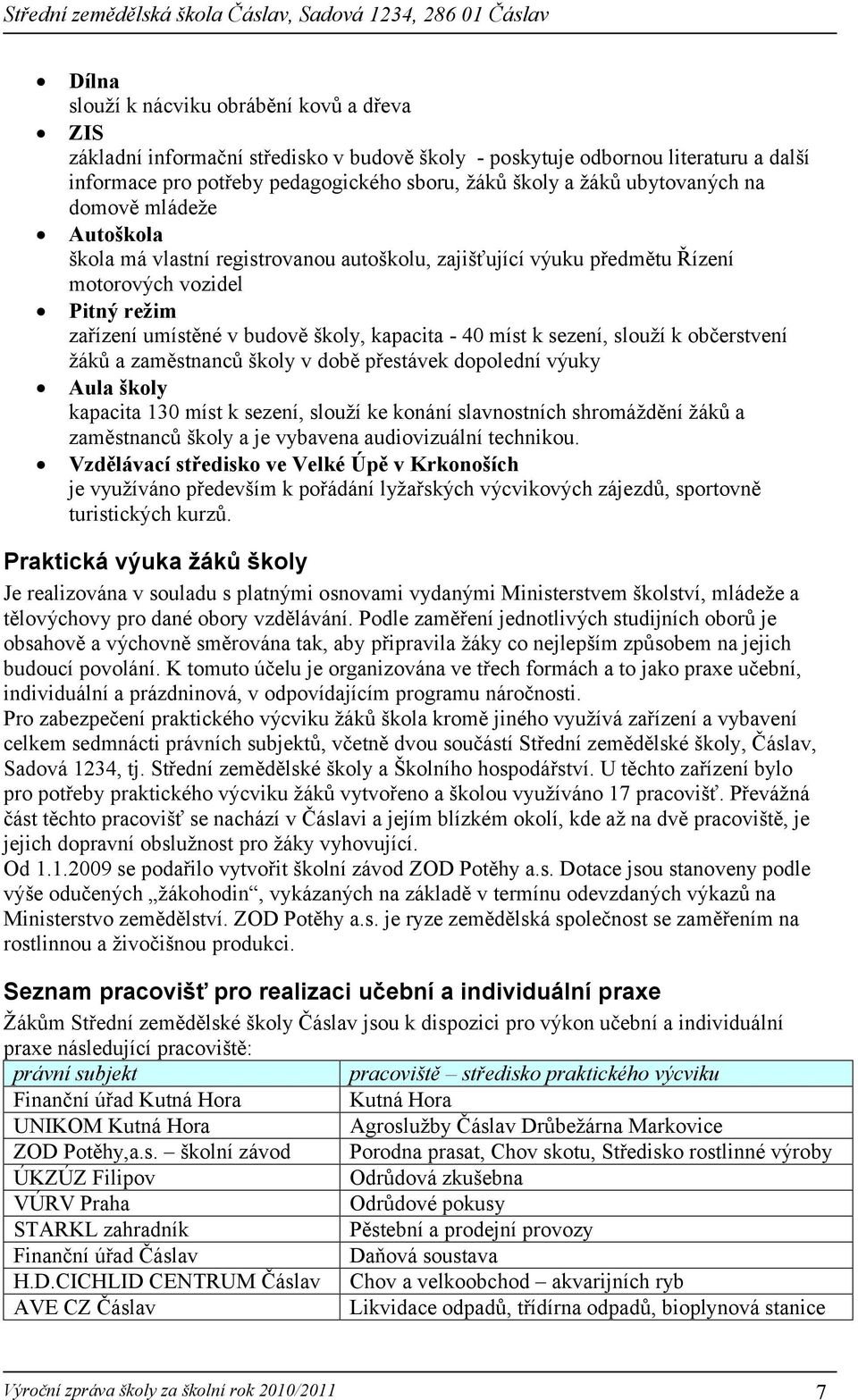 k sezení, slouží k občerstvení žáků a zaměstnanců školy v době přestávek dopolední výuky Aula školy kapacita 130 míst k sezení, slouží ke konání slavnostních shromáždění žáků a zaměstnanců školy a je