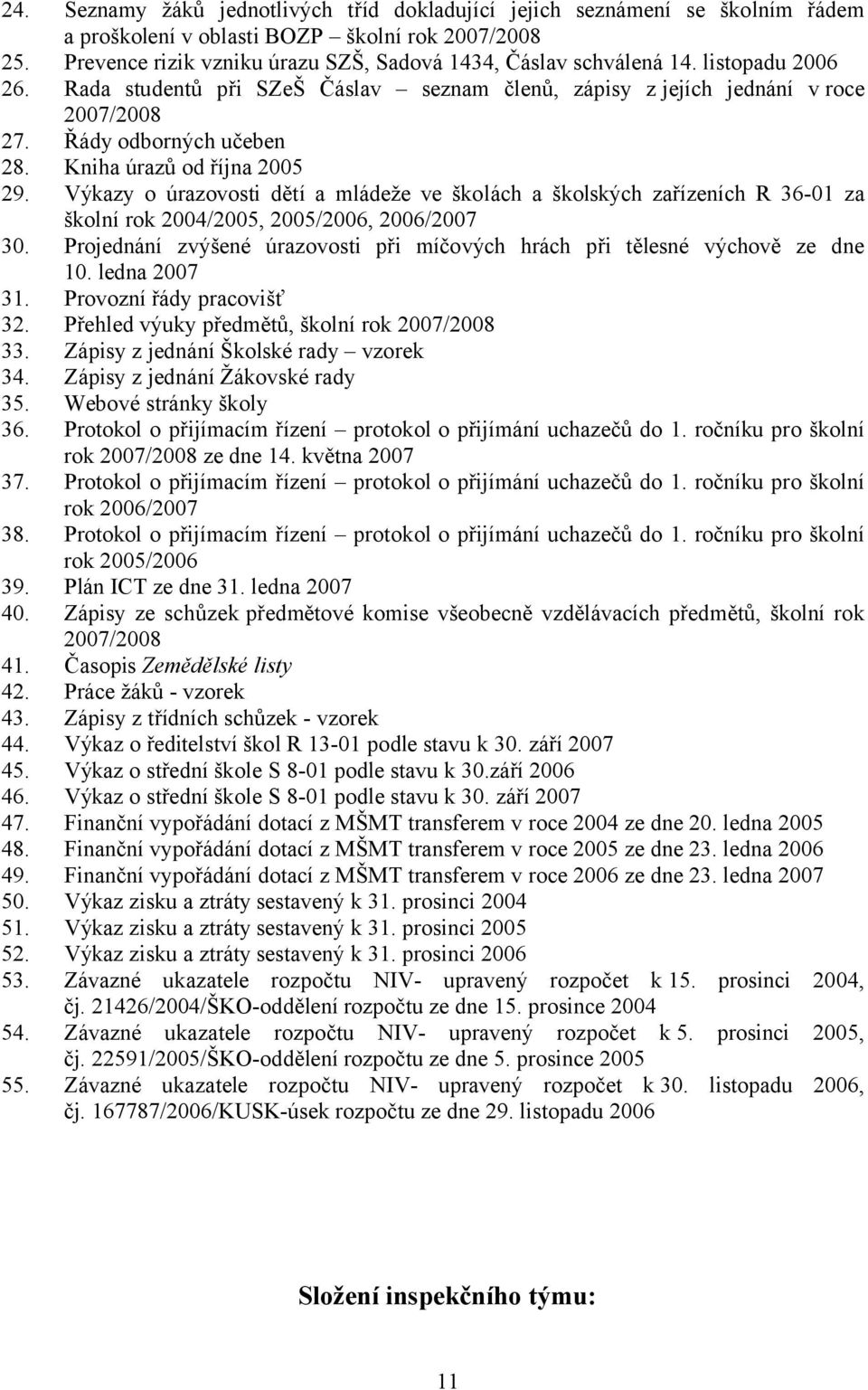 Výkazy o úrazovosti dětí a mládeže ve školách a školských zařízeních R 36-01 za školní rok 2004/2005, 2005/2006, 2006/2007 30.