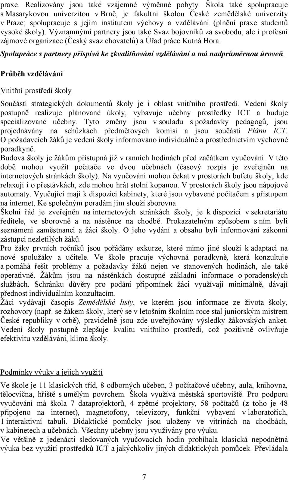 školy). Významnými partnery jsou také Svaz bojovníků za svobodu, ale i profesní zájmové organizace (Český svaz chovatelů) a Úřad práce Kutná Hora.