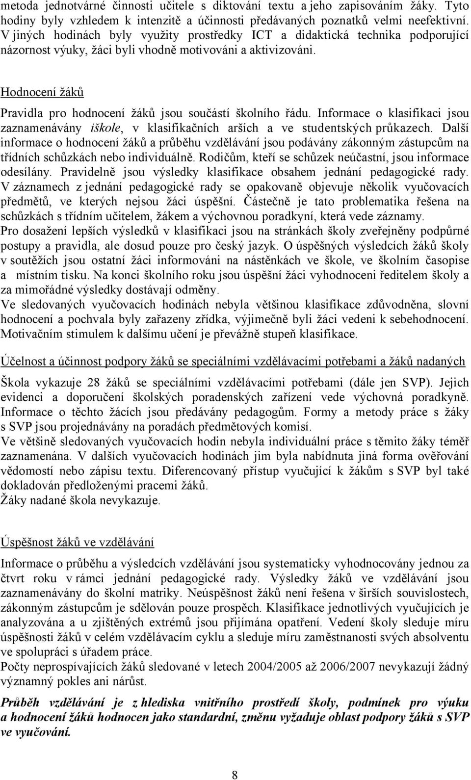 Hodnocení žáků Pravidla pro hodnocení žáků jsou součástí školního řádu. Informace o klasifikaci jsou zaznamenávány iškole, v klasifikačních arších a ve studentských průkazech.