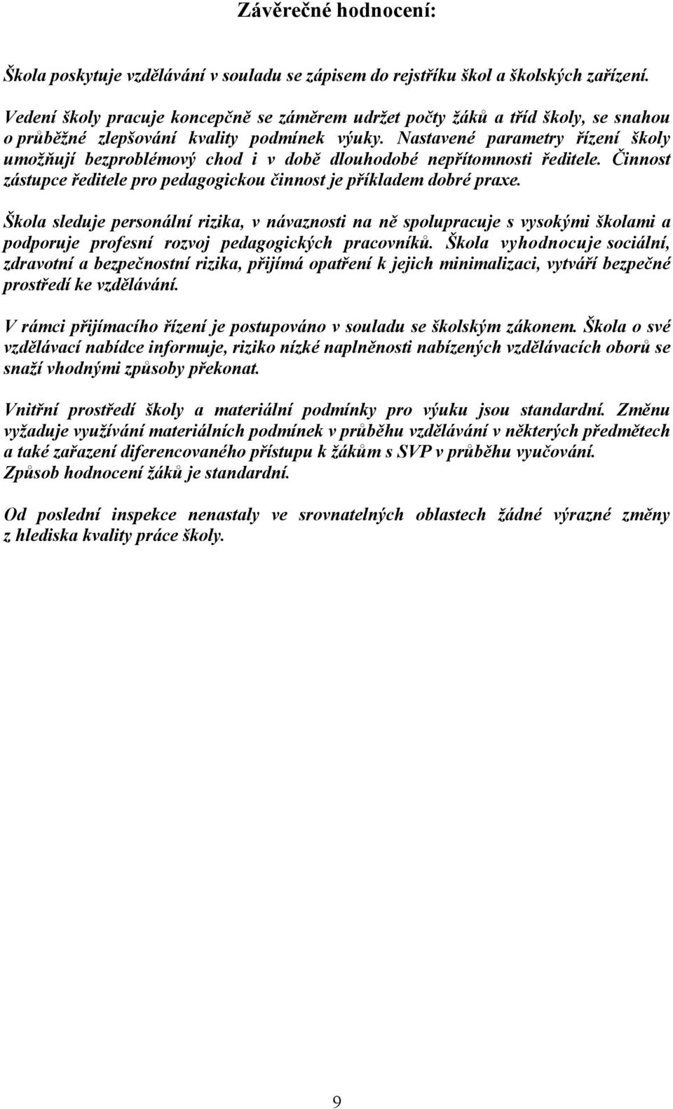 Nastavené parametry řízení školy umožňují bezproblémový chod i v době dlouhodobé nepřítomnosti ředitele. Činnost zástupce ředitele pro pedagogickou činnost je příkladem dobré praxe.