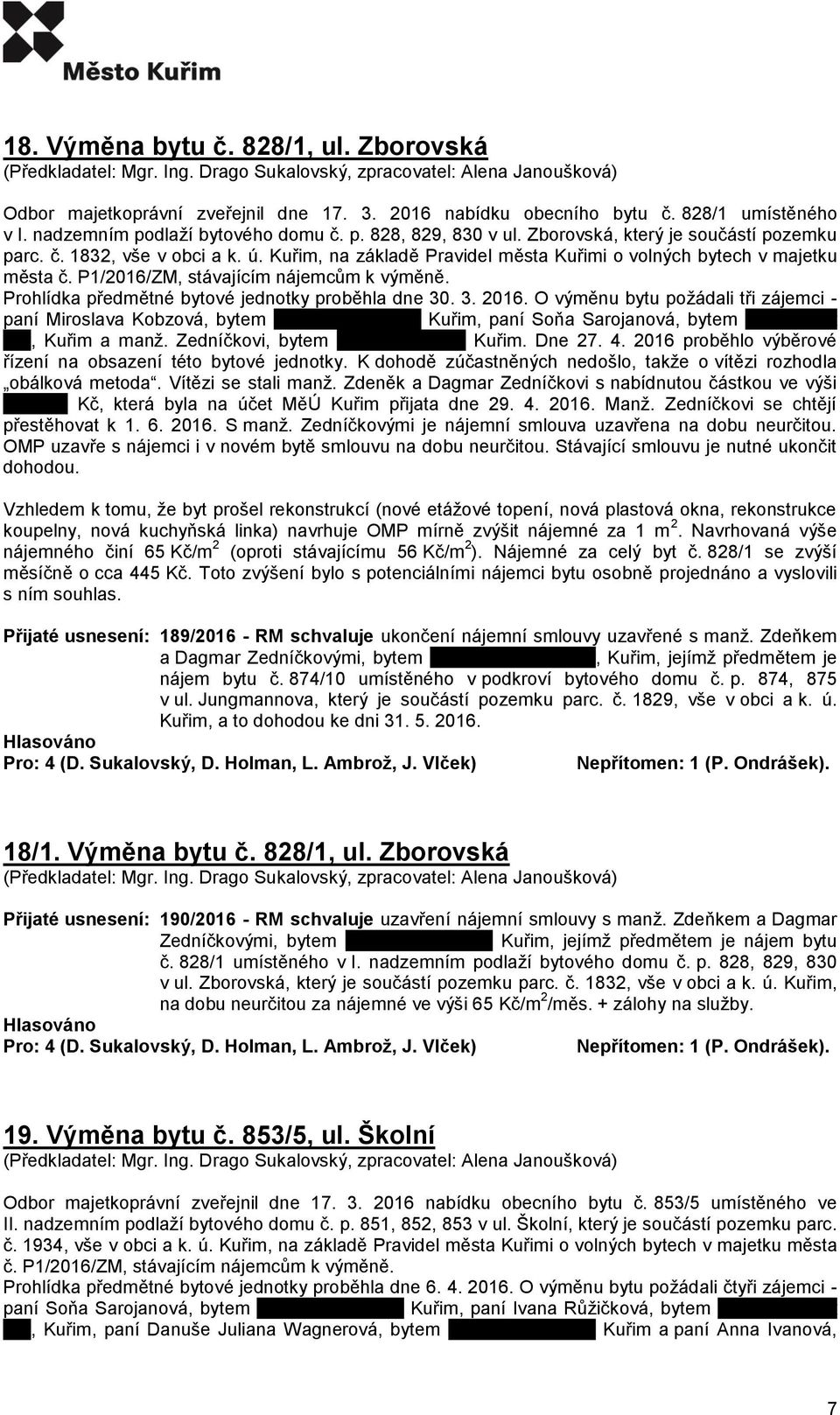 Prohlídka předmětné bytové jednotky proběhla dne 30. 3. 2016.
