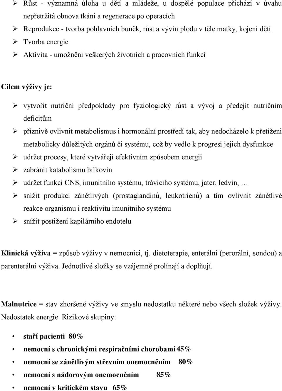 příznivě ovlivnit metabolismus i hormonální prostředí tak, aby nedocházelo k přetíženi metabolicky důležitých orgánů či systému, což by vedlo k progresi jejich dysfunkce udržet procesy, které