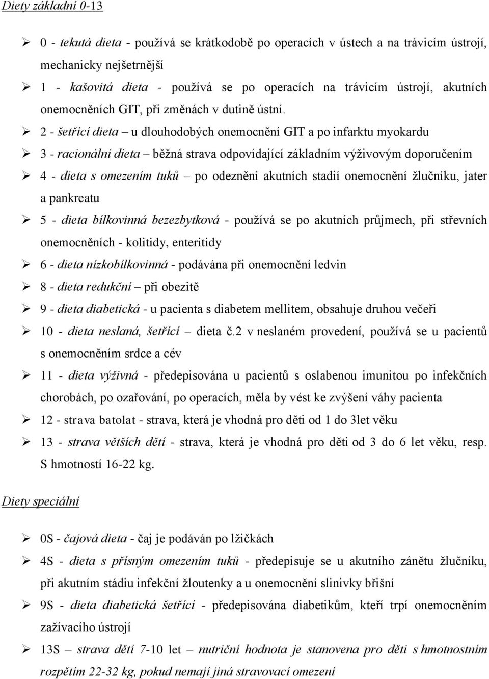 2 - šetřící dieta u dlouhodobých onemocnění GIT a po infarktu myokardu 3 - racionální dieta běžná strava odpovídající základním výživovým doporučením 4 - dieta s omezením tuků po odeznění akutních