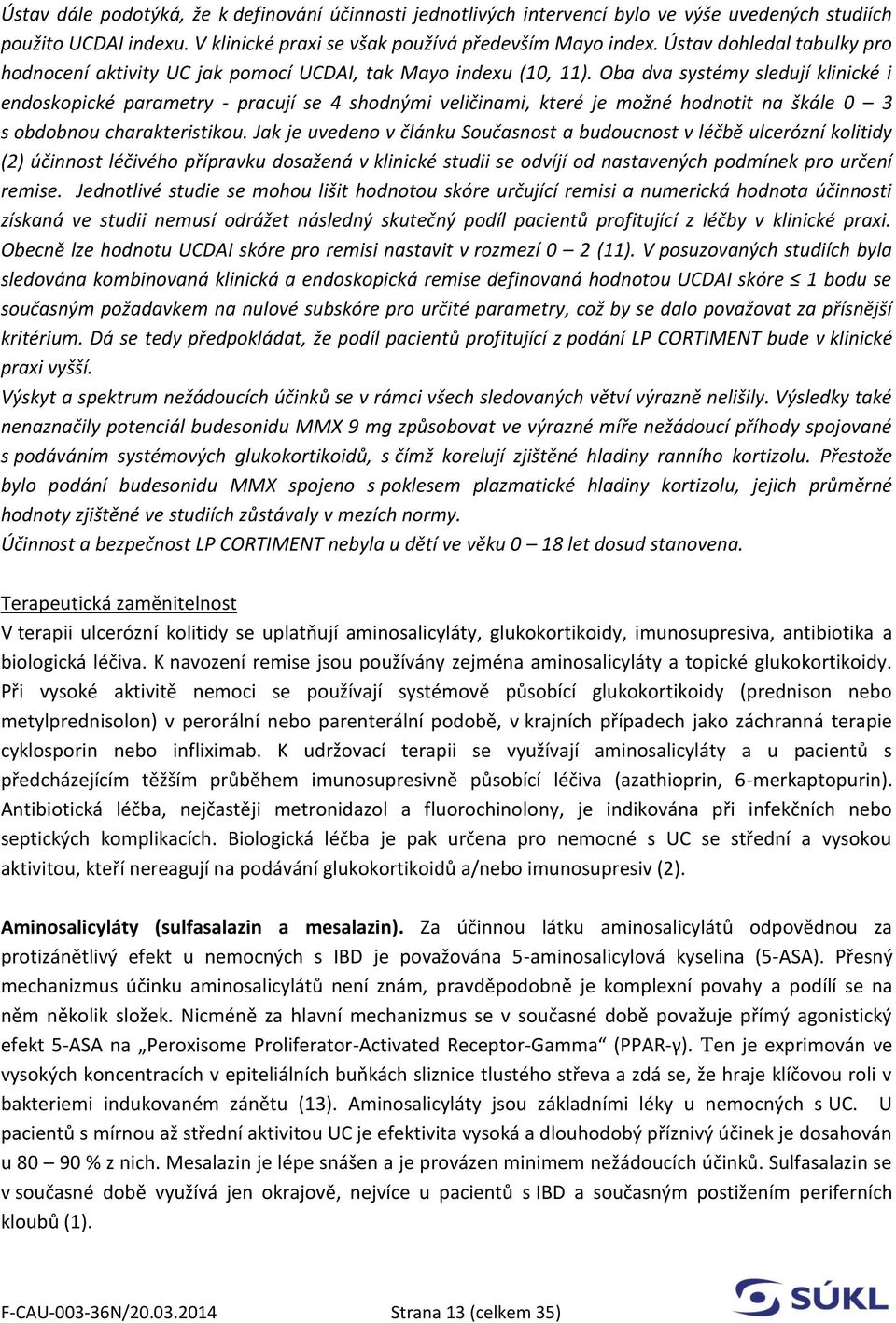 Oba dva systémy sledují klinické i endoskopické parametry - pracují se 4 shodnými veličinami, které je možné hodnotit na škále 0 3 s obdobnou charakteristikou.