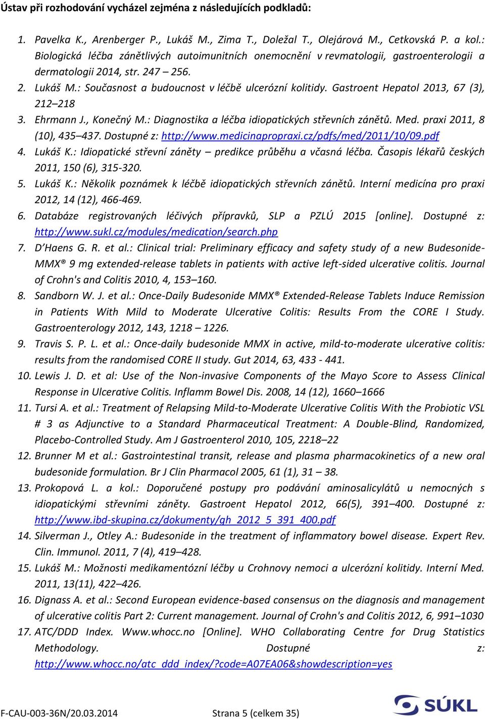 Gastroent Hepatol 2013, 67 (3), 212 218 3. Ehrmann J., Konečný M.: Diagnostika a léčba idiopatických střevních zánětů. Med. praxi 2011, 8 (10), 435 437. Dostupné z: http://www.medicinapropraxi.