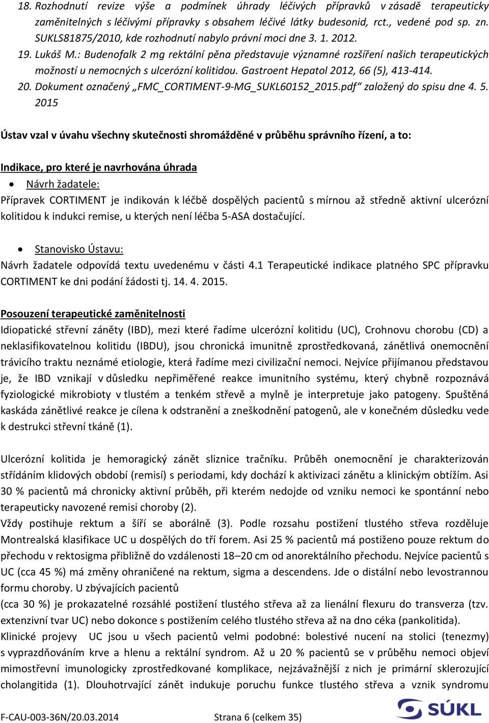 : Budenofalk 2 mg rektální pěna představuje významné rozšíření našich terapeutických možností u nemocných s ulcerózní kolitidou. Gastroent Hepatol 201