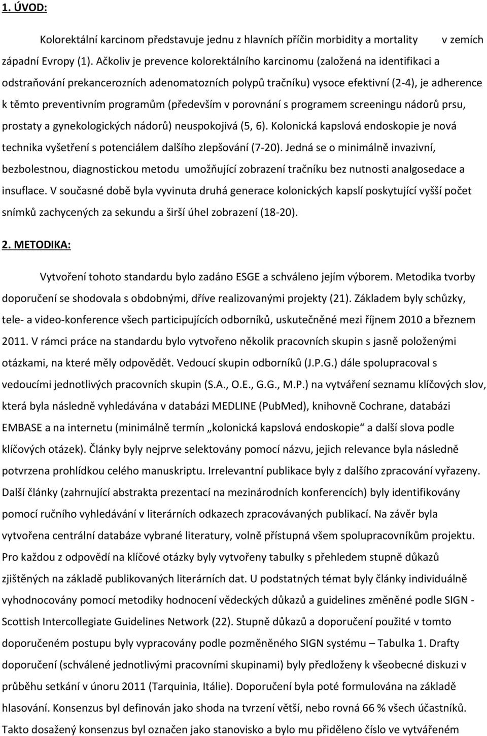 programům (především v porovnání s programem screeningu nádorů prsu, prostaty a gynekologických nádorů) neuspokojivá (5, 6).