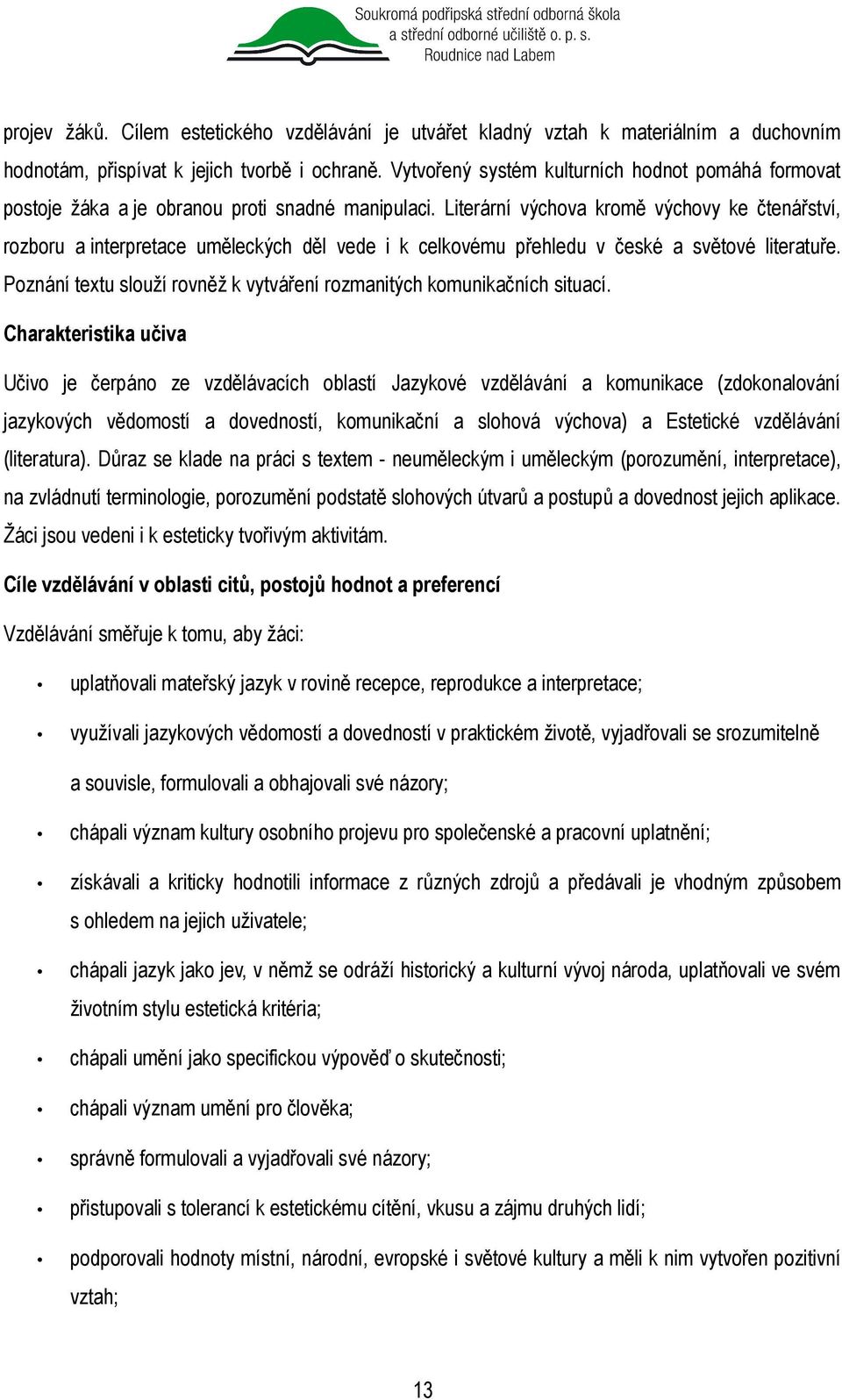 Literární výchova kromě výchovy ke čtenářství, rozboru a interpretace uměleckých děl vede i k celkovému přehledu v české a světové literatuře.