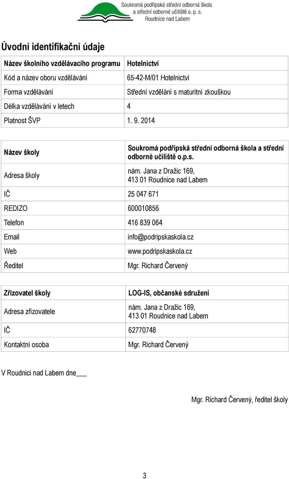 2014 Název školy Adresa školy IČ 25 047 671 REDIZO 600010856 Telefon 416 839 064 Email Web Ředitel Soukromá podřipská střední odborná škola a střední odborné učiliště o.p.s. nám.