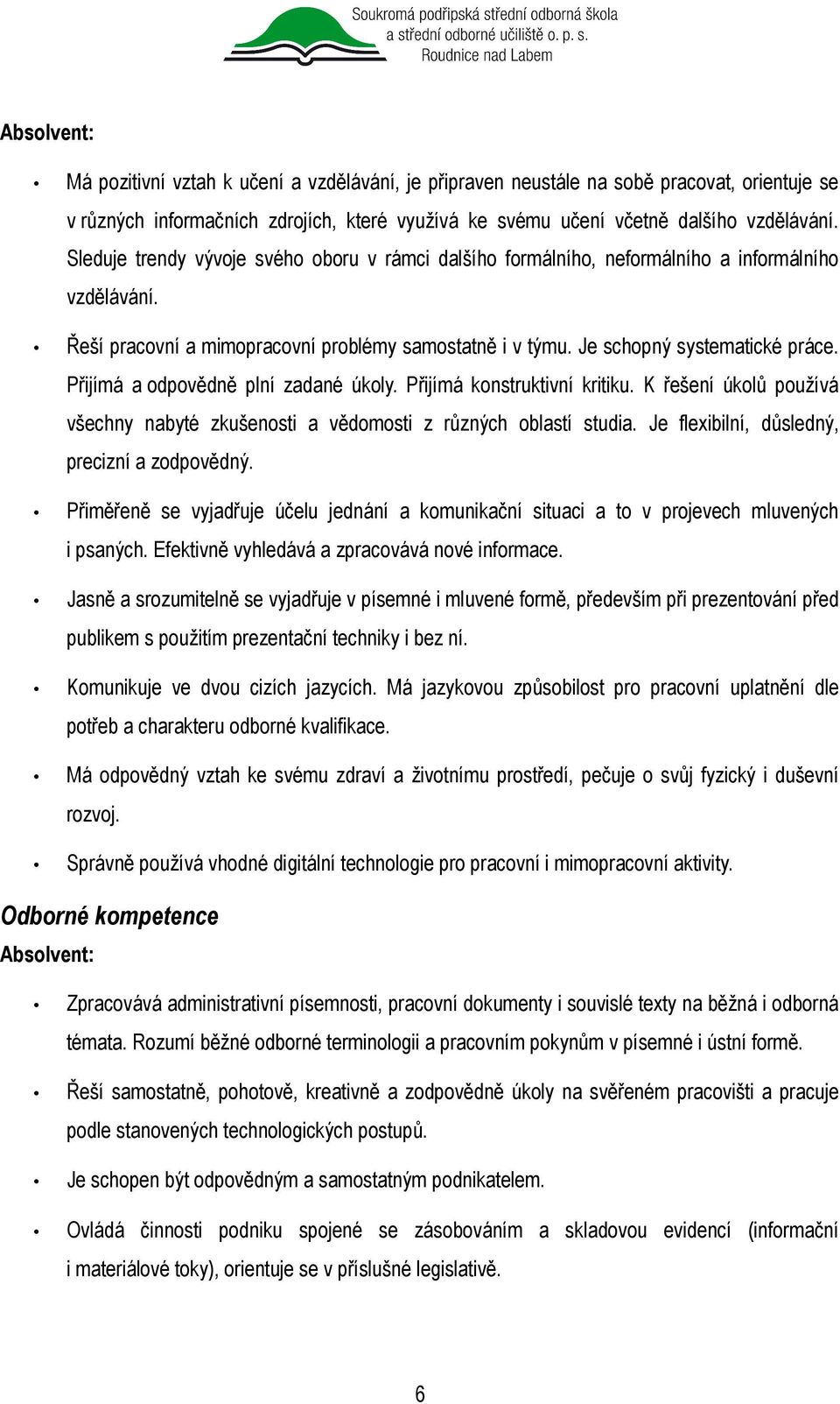 Přijímá a odpovědně plní zadané úkoly. Přijímá konstruktivní kritiku. K řešení úkolů používá všechny nabyté zkušenosti a vědomosti z různých oblastí studia.