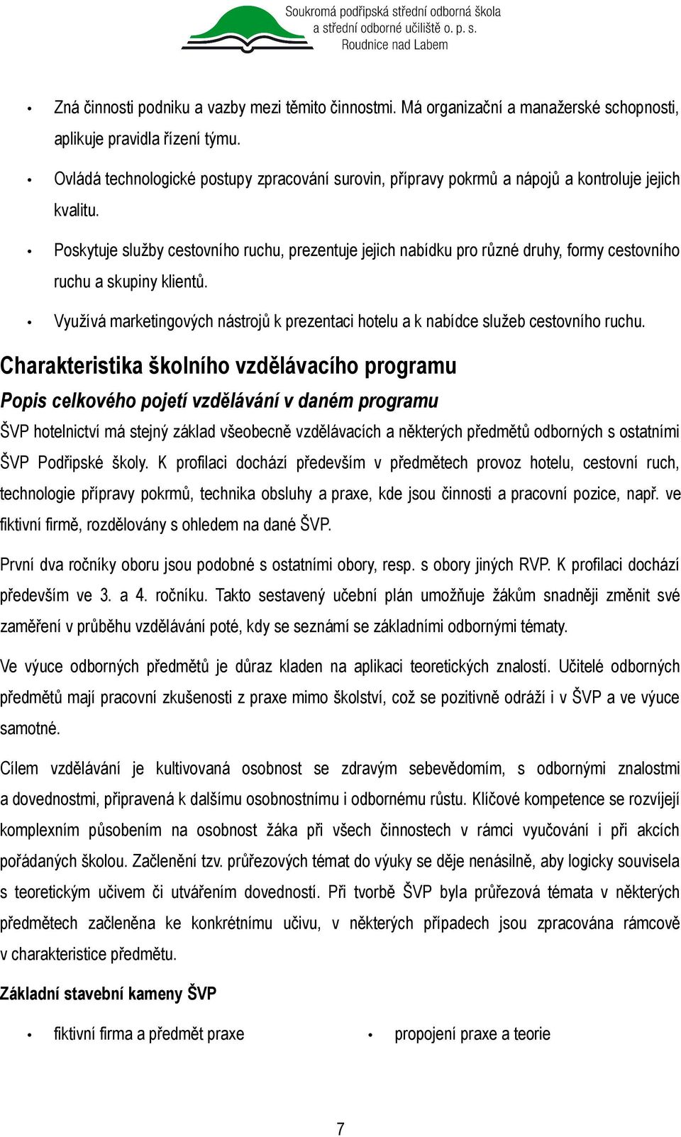 Poskytuje služby cestovního ruchu, prezentuje jejich nabídku pro různé druhy, formy cestovního ruchu a skupiny klientů.