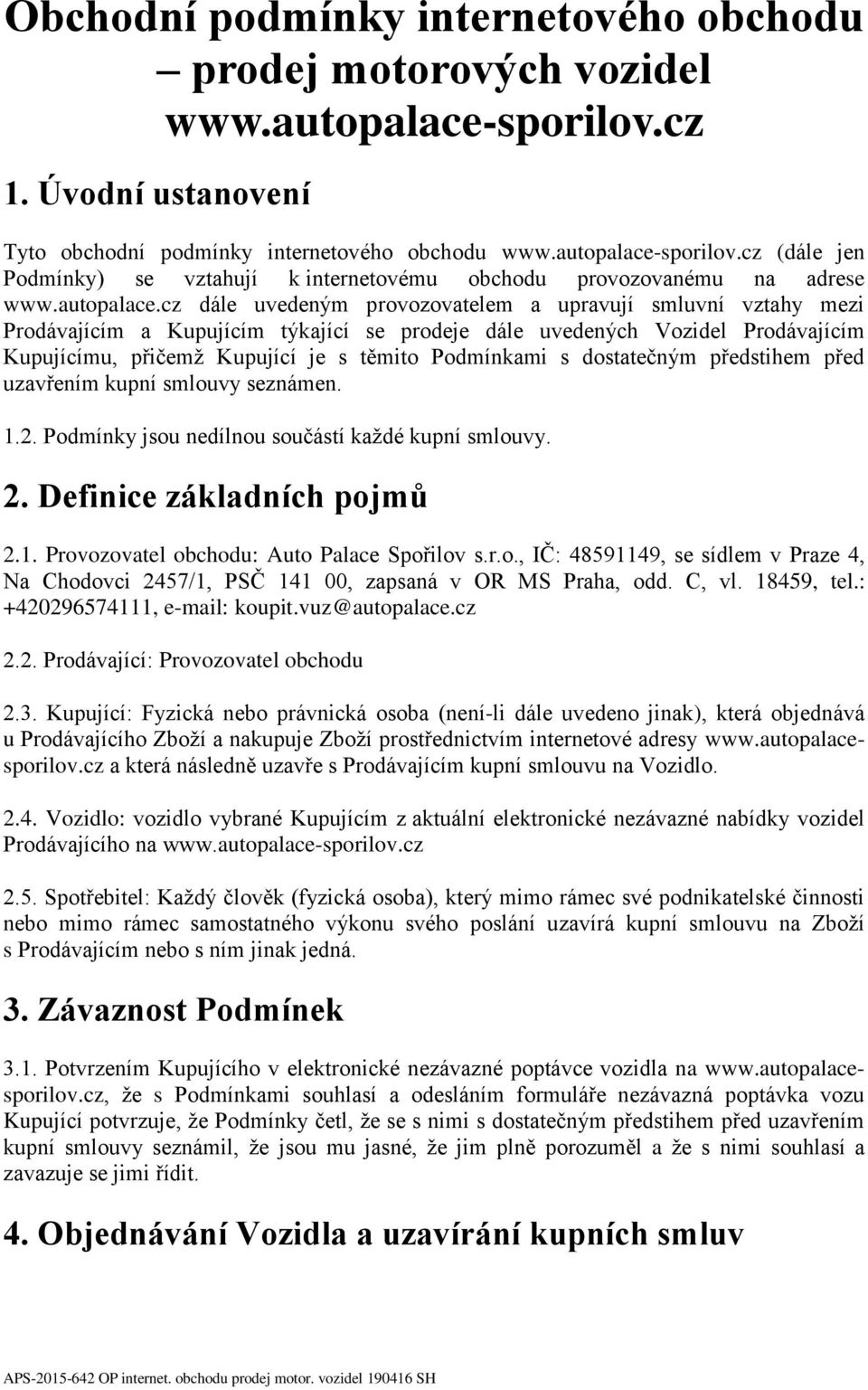 cz dále uvedeným provozovatelem a upravují smluvní vztahy mezi Prodávajícím a Kupujícím týkající se prodeje dále uvedených Vozidel Prodávajícím Kupujícímu, přičemž Kupující je s těmito Podmínkami s